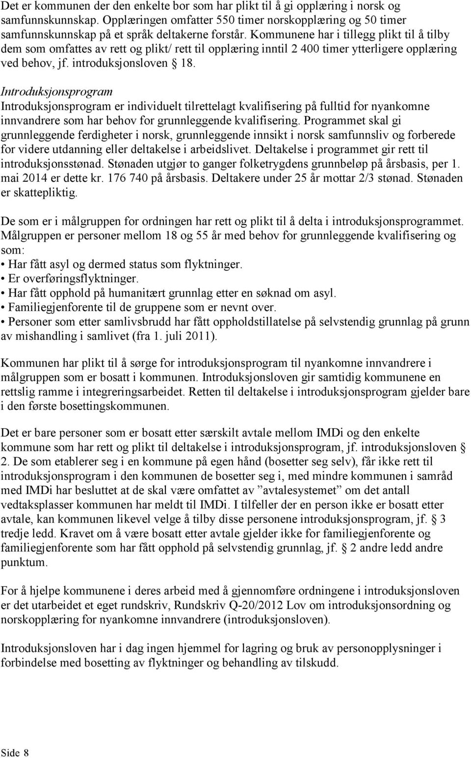 Kommunene har i tillegg plikt til å tilby dem som omfattes av rett og plikt/ rett til opplæring inntil 2 400 timer ytterligere opplæring ved behov, jf. introduksjonsloven 18.