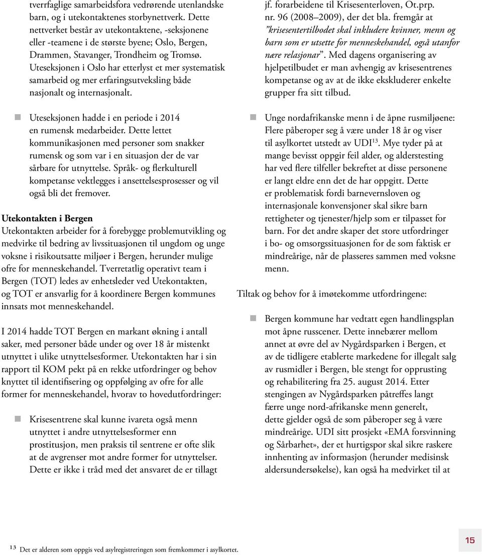 Uteseksjonen i Oslo har etterlyst et mer systematisk samarbeid og mer erfaringsutveksling både nasjonalt og internasjonalt. Uteseksjonen hadde i en periode i 2014 en rumensk medarbeider.