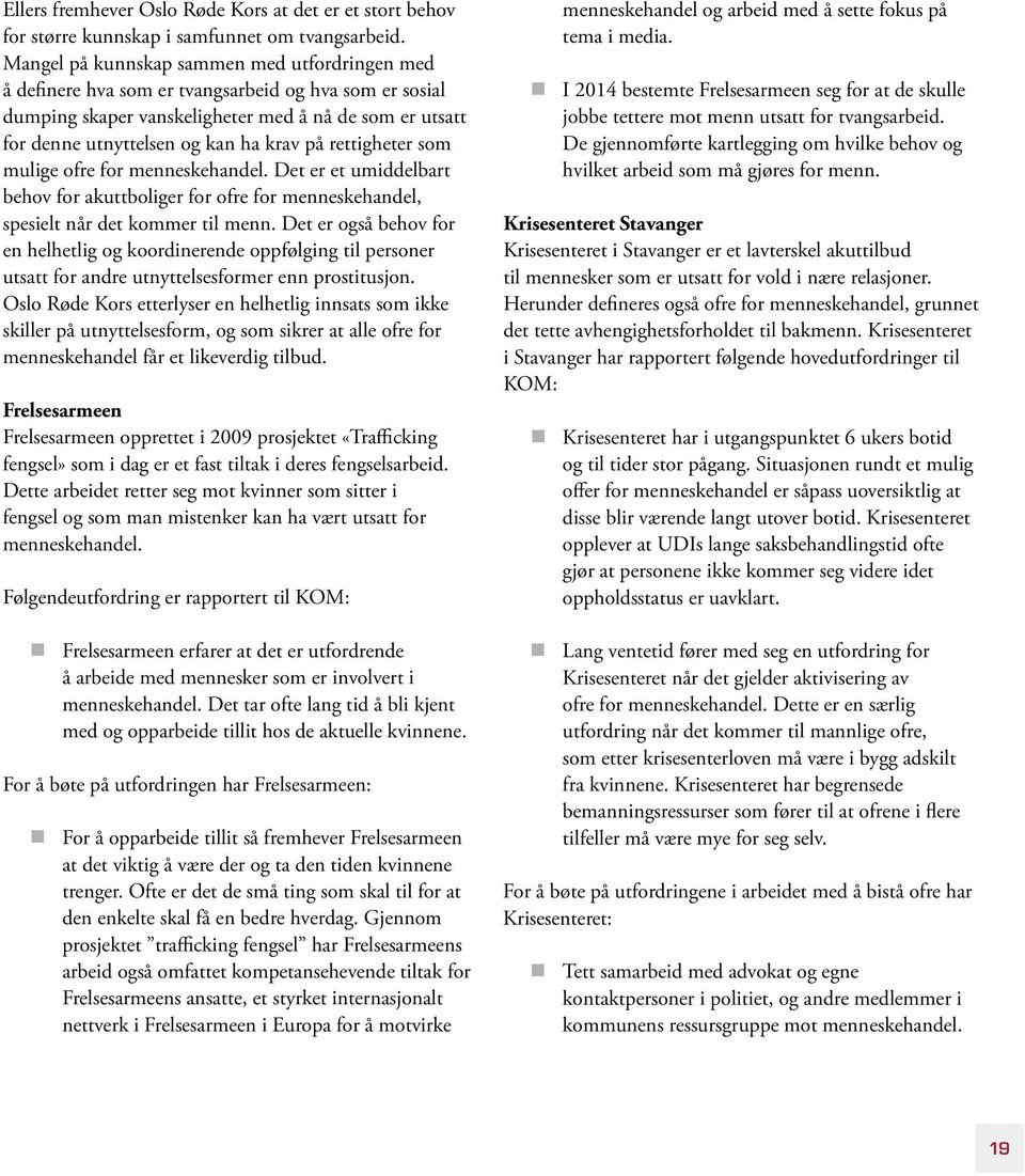 rettigheter som mulige ofre for menneskehandel. Det er et umiddelbart behov for akuttboliger for ofre for menneskehandel, spesielt når det kommer til menn.