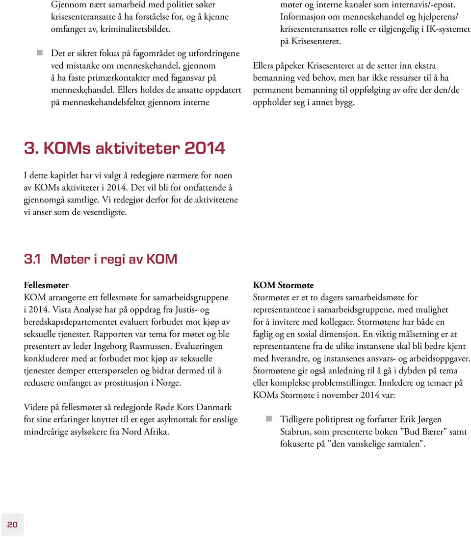 Ellers holdes de ansatte oppdatert på menneskehandelsfeltet gjennom interne møter og interne kanaler som internavis/-epost.