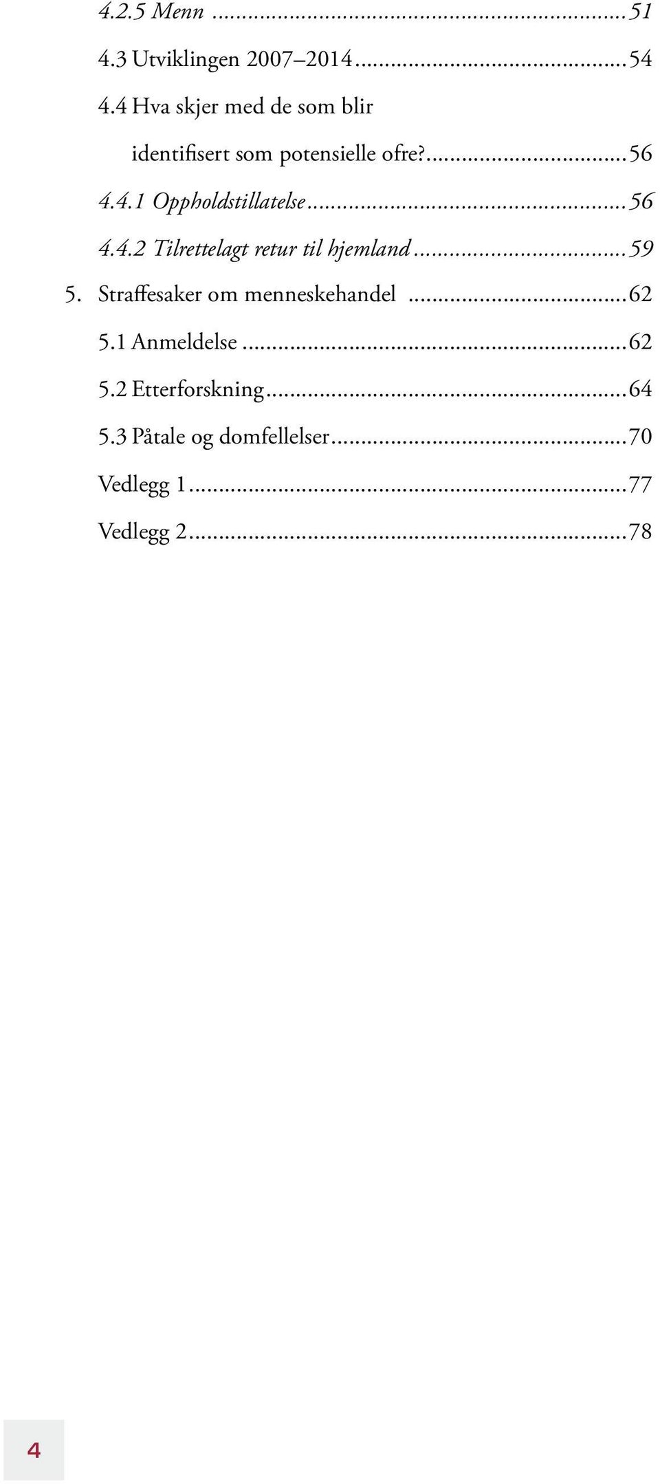 ..56 4.4.2 Tilrettelagt retur til hjemland...59 5. Straffesaker om menneskehandel.