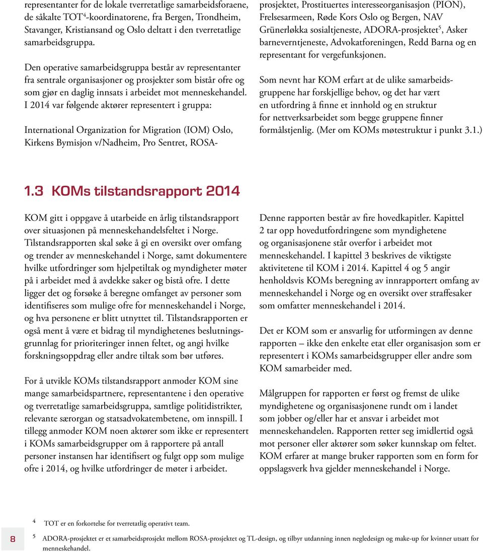 I 2014 var følgende aktører representert i gruppa: International Organization for Migration (IOM) Oslo, Kirkens Bymisjon v/nadheim, Pro Sentret, ROSAprosjektet, Prostituertes interesseorganisasjon