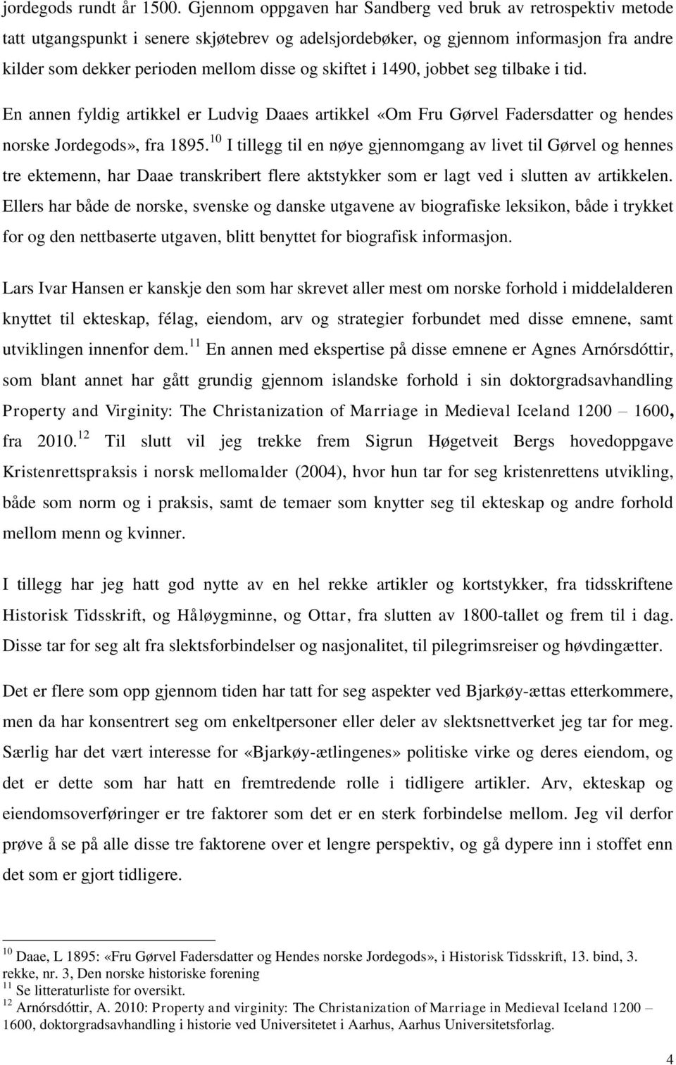 skiftet i 1490, jobbet seg tilbake i tid. En annen fyldig artikkel er Ludvig Daaes artikkel «Om Fru Gørvel Fadersdatter og hendes norske Jordegods», fra 1895.