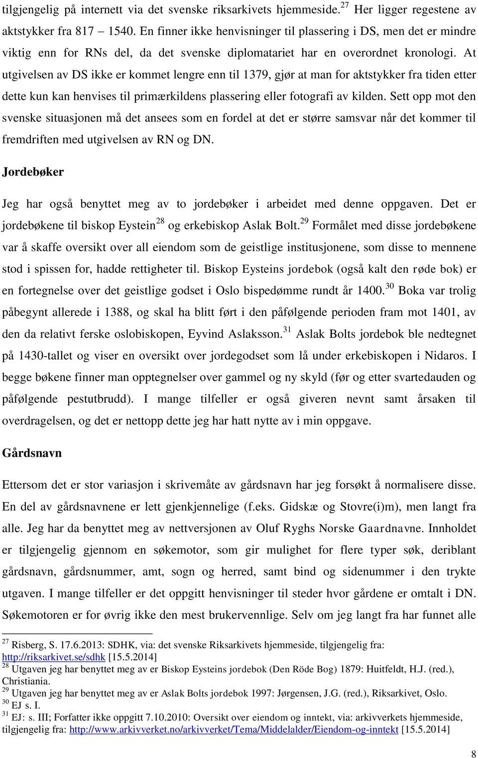 At utgivelsen av DS ikke er kommet lengre enn til 1379, gjør at man for aktstykker fra tiden etter dette kun kan henvises til primærkildens plassering eller fotografi av kilden.