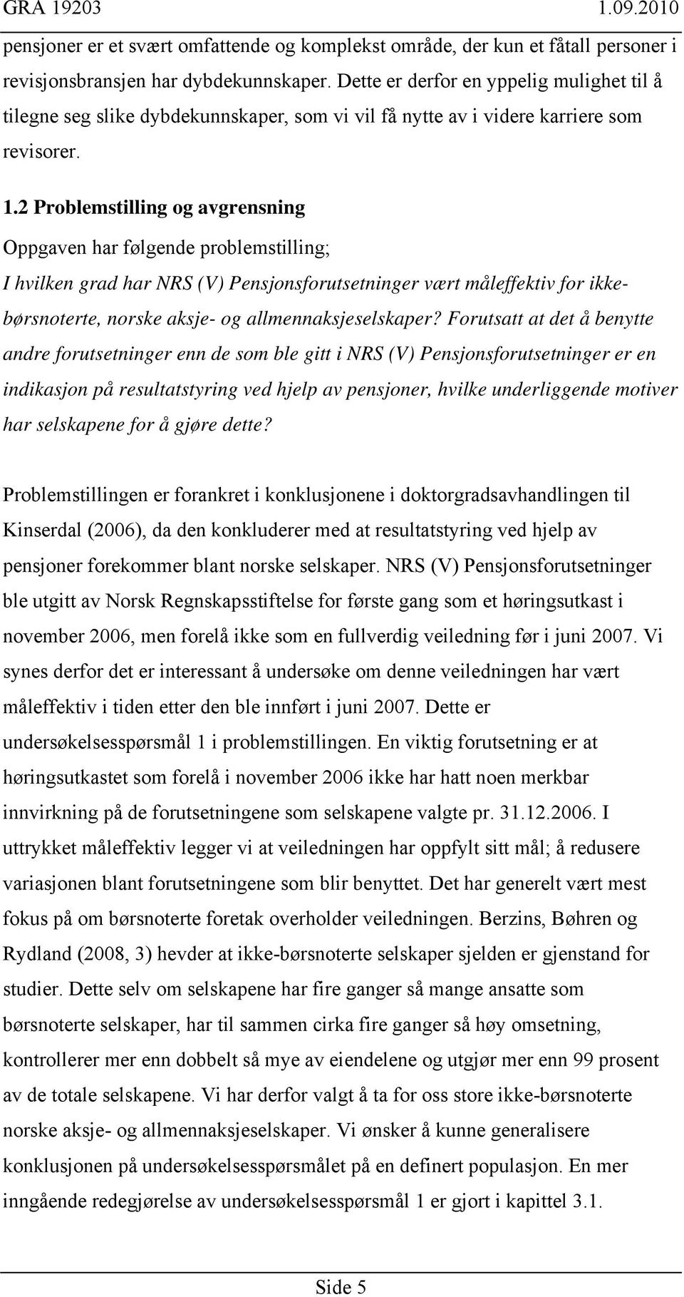 2 Problemstilling og avgrensning Oppgaven har følgende problemstilling; I hvilken grad har NRS (V) Pensjonsforutsetninger vært måleffektiv for ikkebørsnoterte, norske aksje- og allmennaksjeselskaper?