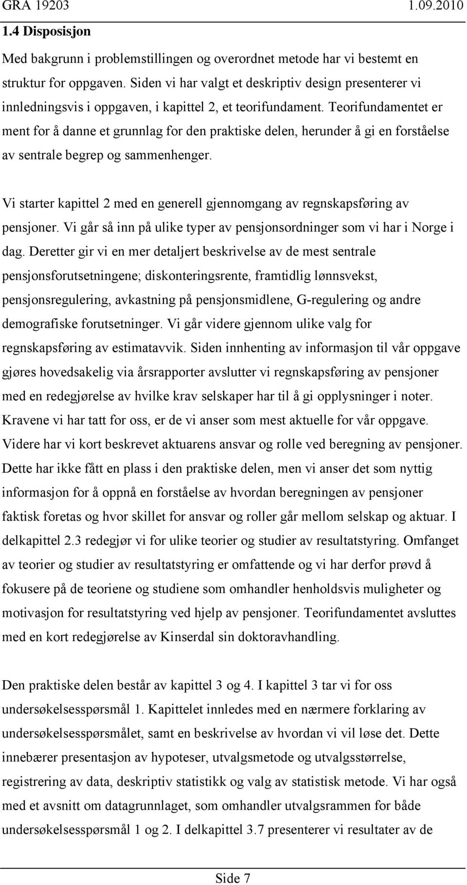 Teorifundamentet er ment for å danne et grunnlag for den praktiske delen, herunder å gi en forståelse av sentrale begrep og sammenhenger.