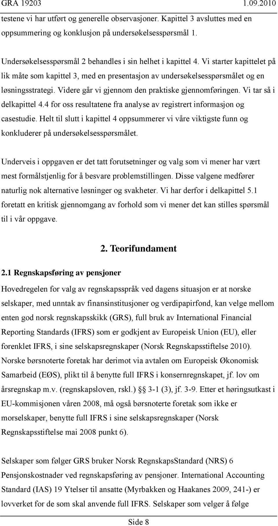 4 for oss resultatene fra analyse av registrert informasjon og casestudie. Helt til slutt i kapittel 4 oppsummerer vi våre viktigste funn og konkluderer på undersøkelsesspørsmålet.