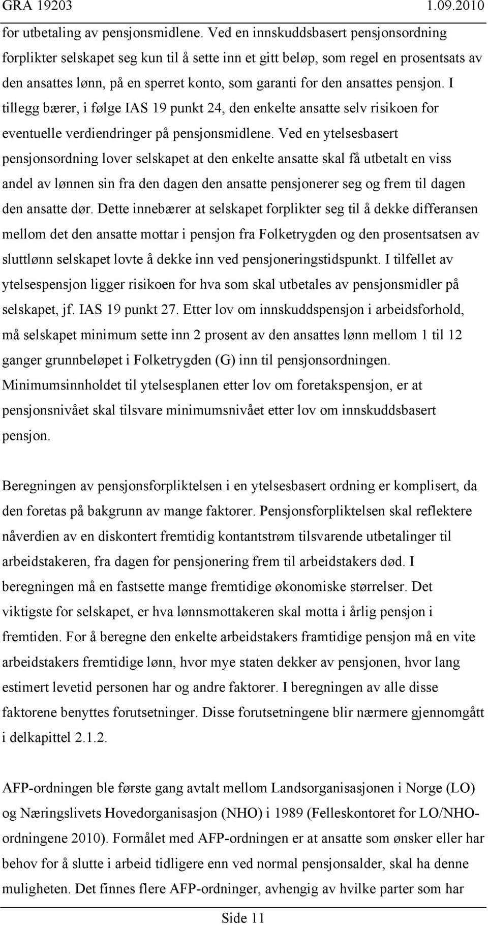 pensjon. I tillegg bærer, i følge IAS 19 punkt 24, den enkelte ansatte selv risikoen for eventuelle verdiendringer på pensjonsmidlene.