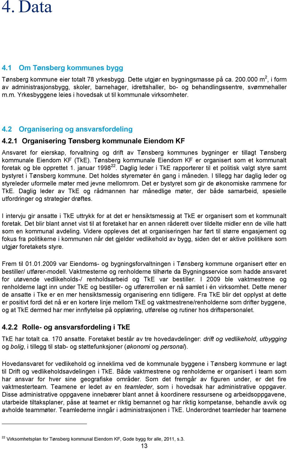 2 Organisering og ansvarsfordeling 4.2.1 Organisering Tønsberg kommunale Eiendom KF Ansvaret for eierskap, forvaltning og drift av Tønsberg kommunes bygninger er tillagt Tønsberg kommunale Eiendom KF (TkE).