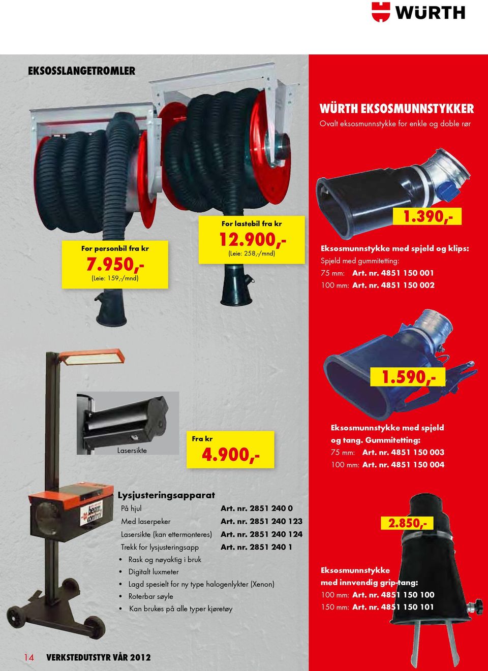 590,- Lasersikte Eksosmunnstykke med spjeld og tang. Gummitetting: 75 mm: Art. nr. 4851 150 003 100 mm: Art. nr. 4851 150 004 Lysjusteringsapparat På hjul Art. nr. 2851 240 0 Med laserpeker Art. nr. 2851 240 123 Lasersikte (kan ettermonteres) Art.