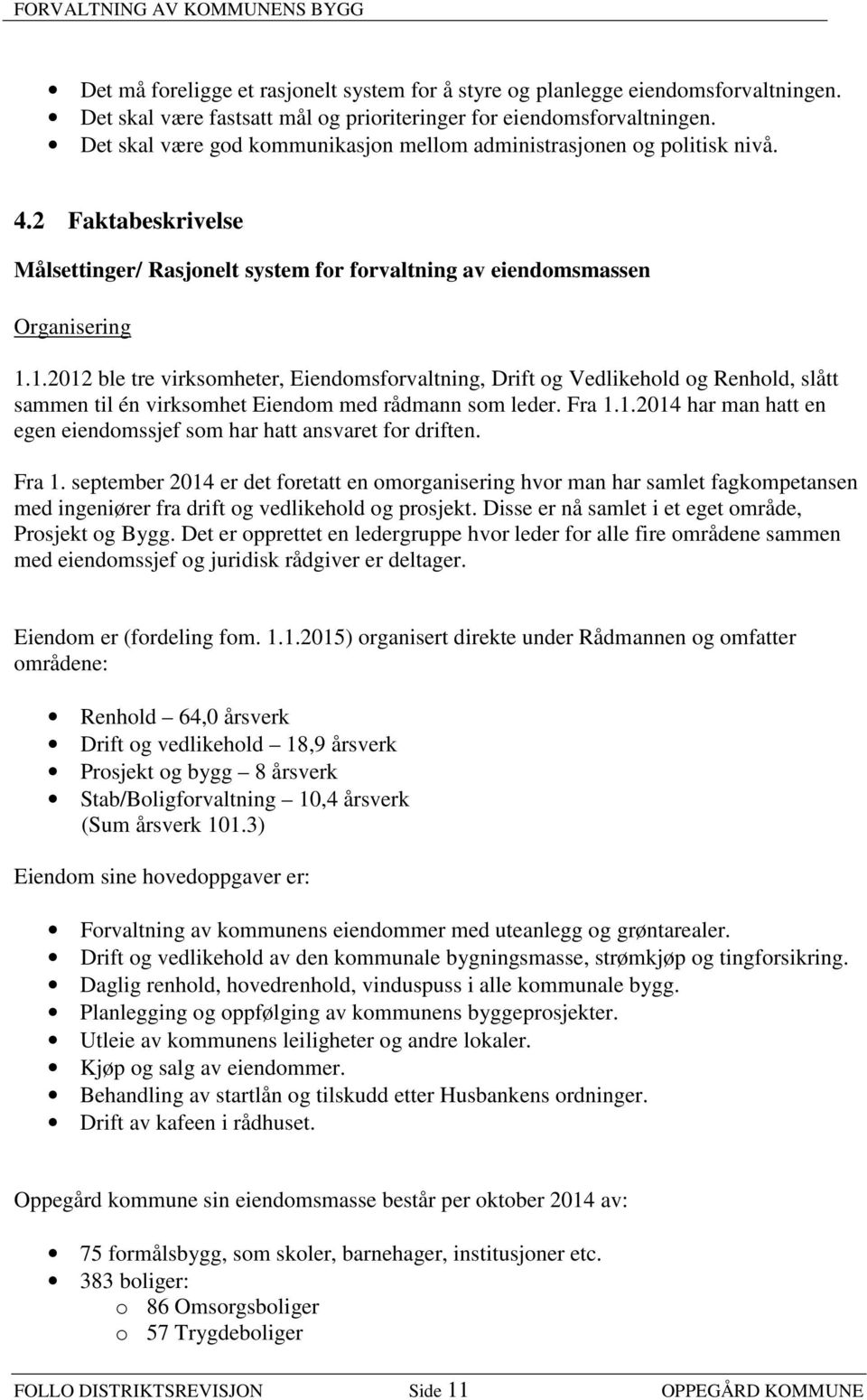 1.2012 ble tre virksomheter, Eiendomsforvaltning, Drift og Vedlikehold og Renhold, slått sammen til én virksomhet Eiendom med rådmann som leder. Fra 1.1.2014 har man hatt en egen eiendomssjef som har hatt ansvaret for driften.