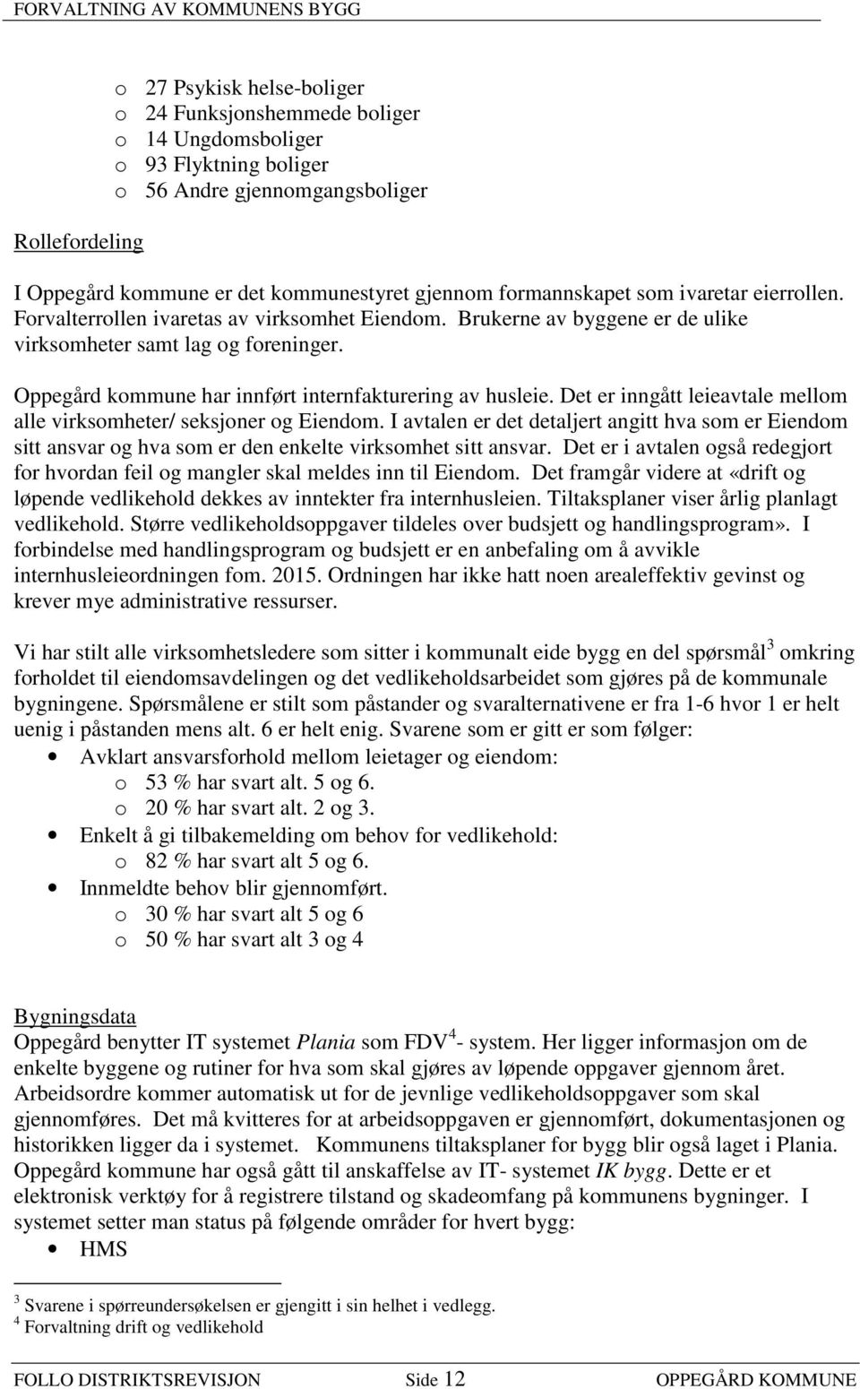 Oppegård kommune har innført internfakturering av husleie. Det er inngått leieavtale mellom alle virksomheter/ seksjoner og Eiendom.