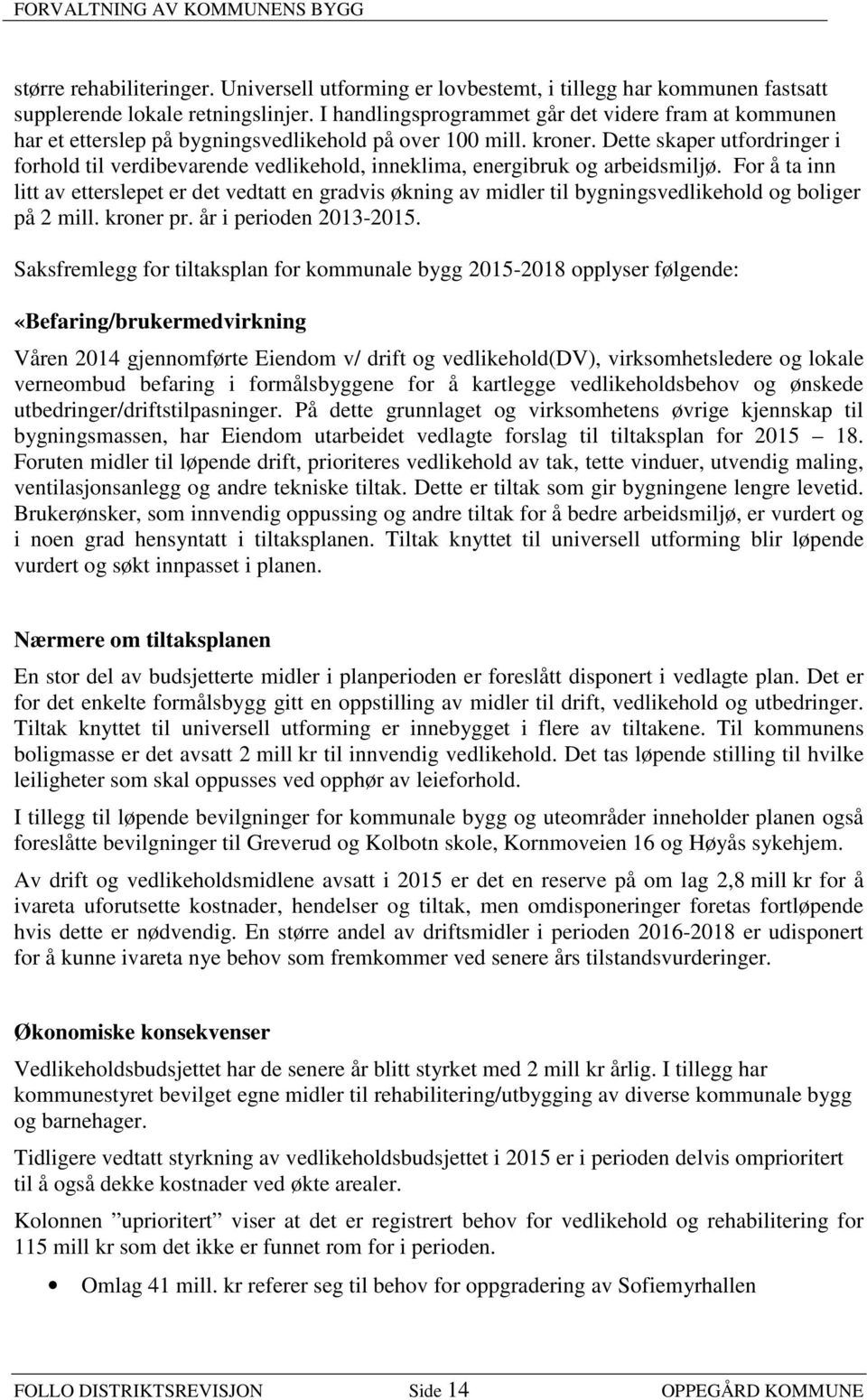 Dette skaper utfordringer i forhold til verdibevarende vedlikehold, inneklima, energibruk og arbeidsmiljø.