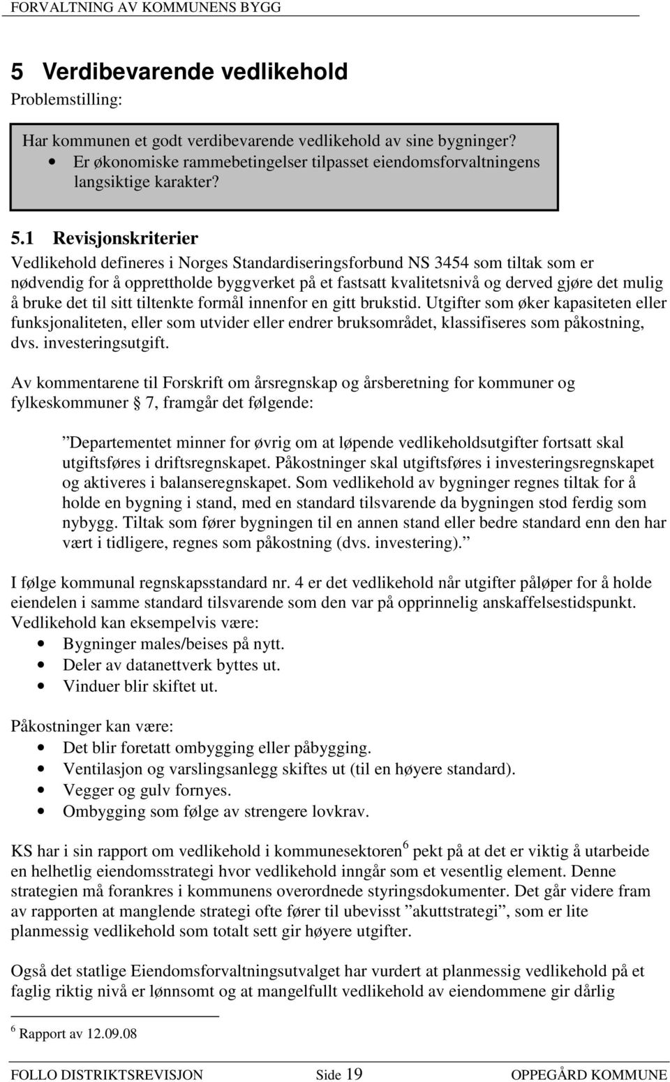 å bruke det til sitt tiltenkte formål innenfor en gitt brukstid. Utgifter som øker kapasiteten eller funksjonaliteten, eller som utvider eller endrer bruksområdet, klassifiseres som påkostning, dvs.