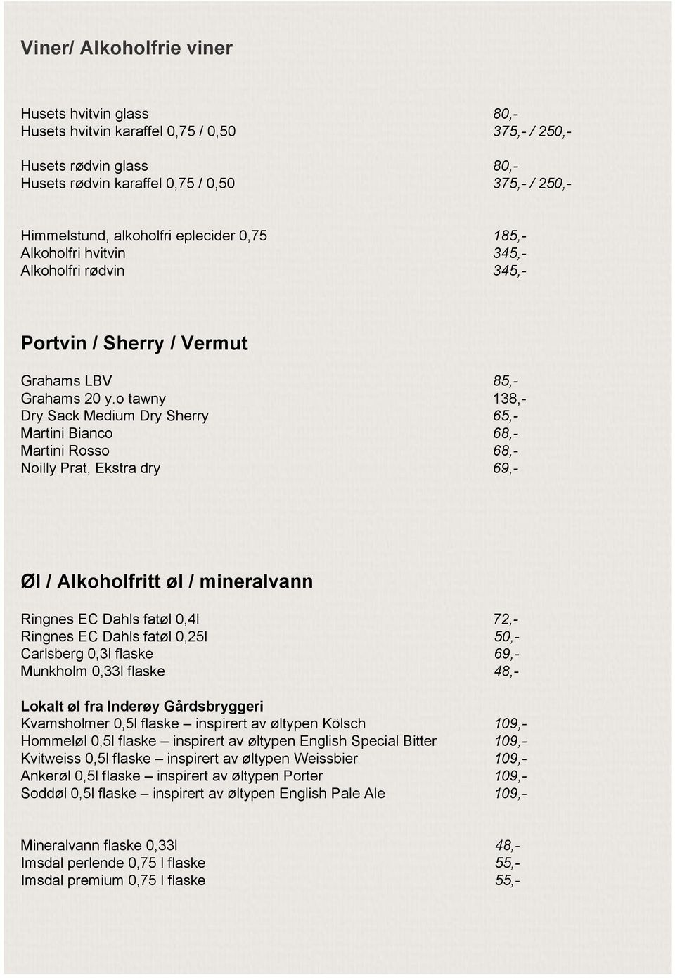 o tawny 138,- Dry Sack Medium Dry Sherry 65,- Martini Bianco 68,- Martini Rosso 68,- Noilly Prat, Ekstra dry 69,- Øl / Alkoholfritt øl / mineralvann Ringnes EC Dahls fatøl 0,4l 72,- Ringnes EC Dahls