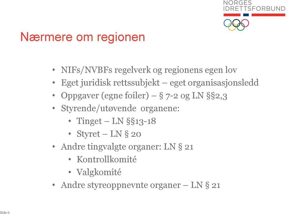 Styrende/utøvende organene: Tinget LN 13-18 Styret LN 20 Andre tingvalgte