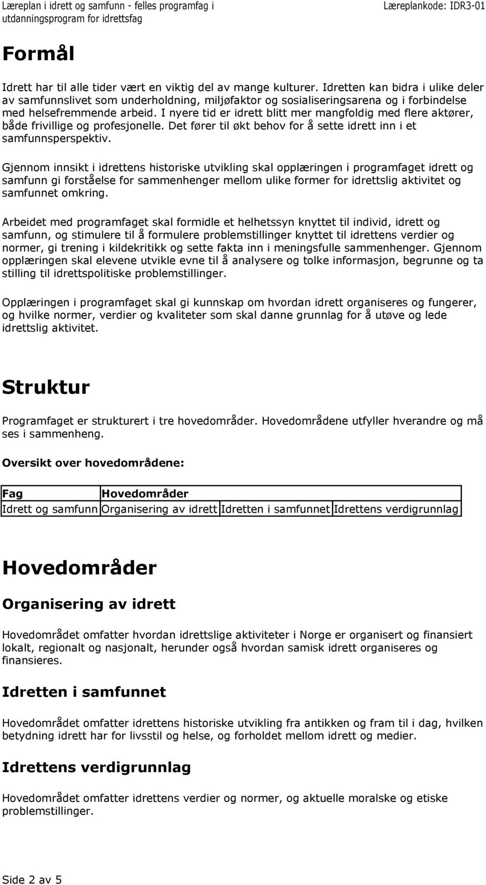 I nyere tid er idrett blitt mer mangfoldig med flere aktører, både frivillige og profesjonelle. Det fører til økt behov for å sette idrett inn i et samfunnsperspektiv.