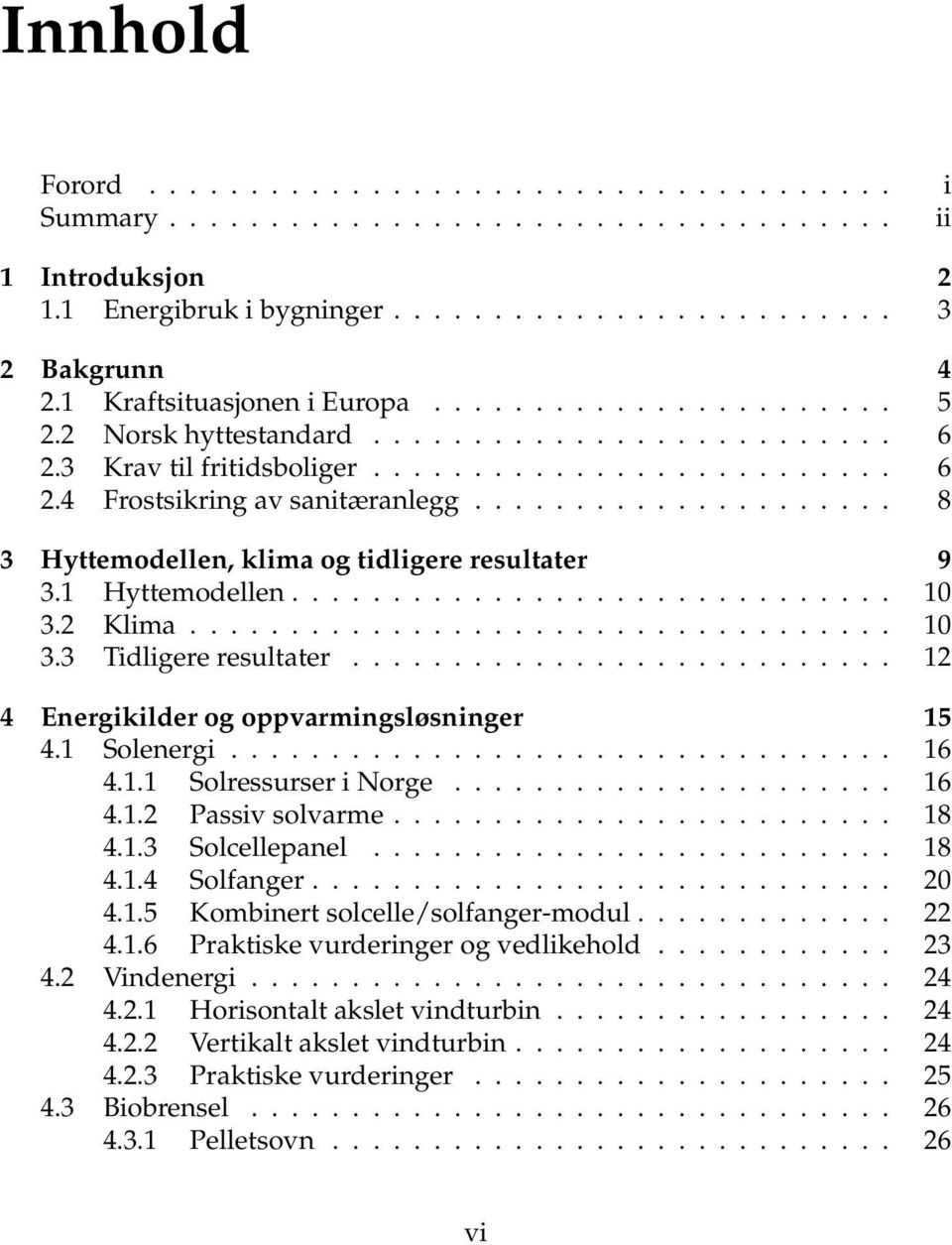 .................... 8 3 Hyttemodellen, klima og tidligere resultater 9 3.1 Hyttemodellen.............................. 10 3.2 Klima................................... 10 3.3 Tidligere resultater.