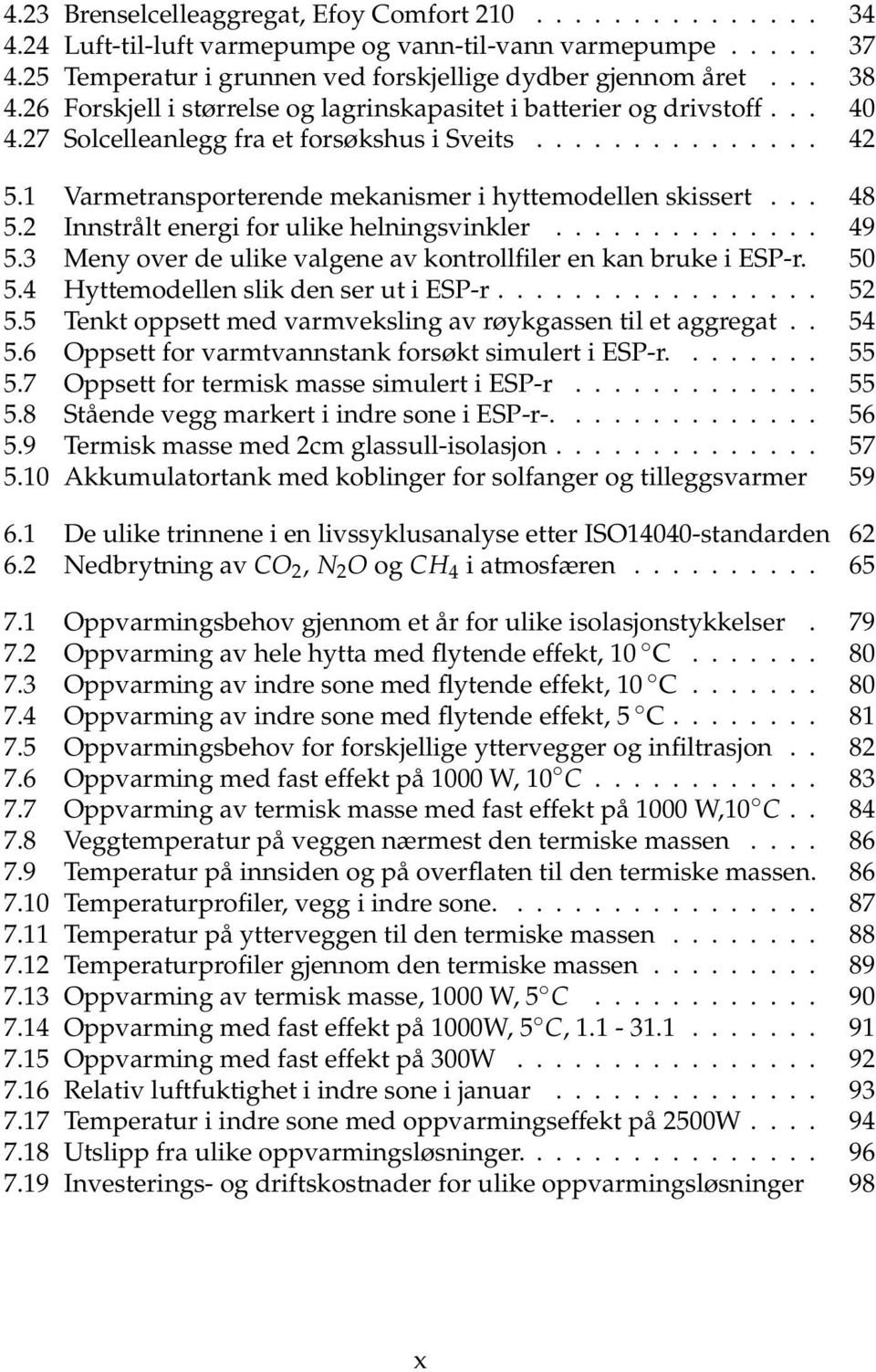 1 Varmetransporterende mekanismer i hyttemodellen skissert... 48 5.2 Innstrålt energi for ulike helningsvinkler.............. 49 5.3 Meny over de ulike valgene av kontrollfiler en kan bruke i ESP-r.