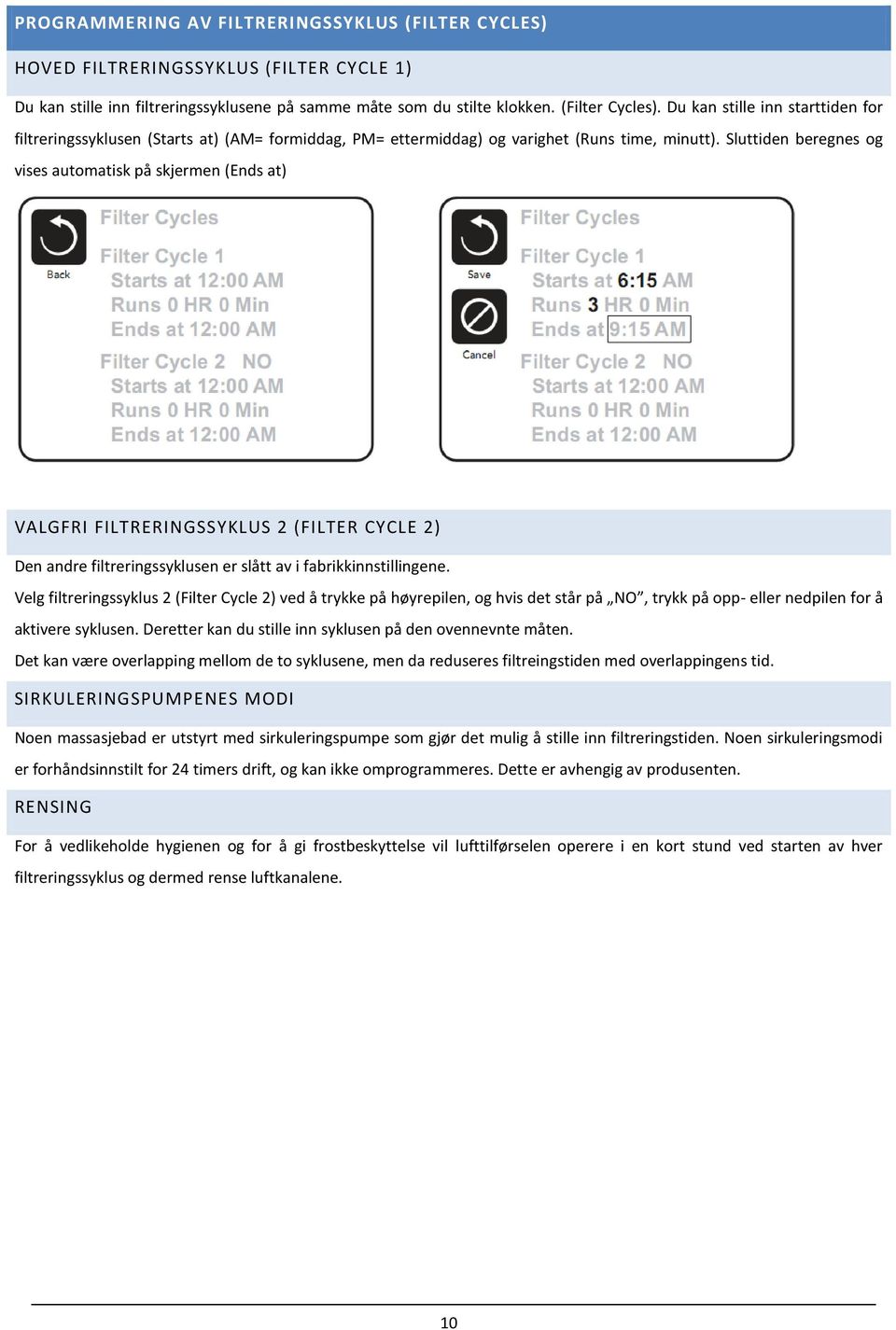 Sluttiden beregnes og vises automatisk på skjermen (Ends at) VALGFRI FILTRERINGSSYKLUS 2 (FILTER CYCLE 2) Den andre filtreringssyklusen er slått av i fabrikkinnstillingene.