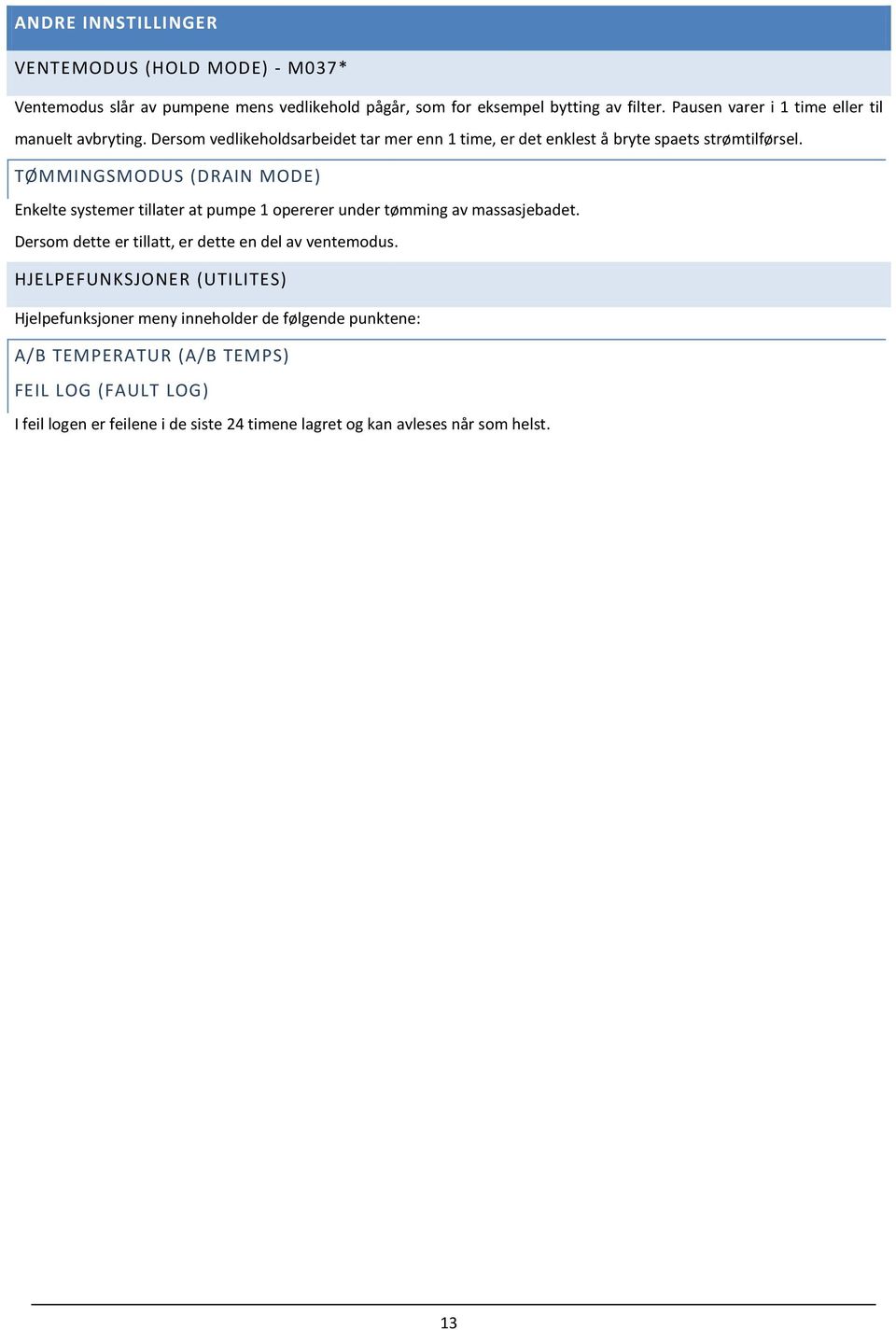 TØMMINGSMODUS (DRAIN MODE) Enkelte systemer tillater at pumpe 1 opererer under tømming av massasjebadet. Dersom dette er tillatt, er dette en del av ventemodus.