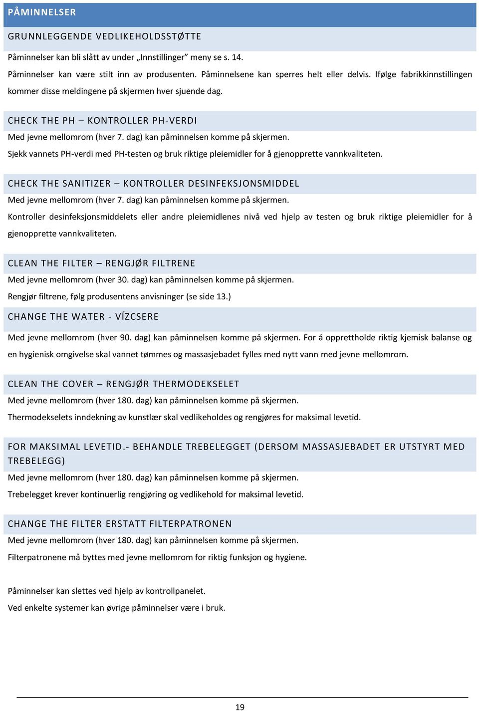 Sjekk vannets PH-verdi med PH-testen og bruk riktige pleiemidler for å gjenopprette vannkvaliteten. CHECK THE SANITIZER KONTROLLER DESINFEKSJONSMIDDEL Med jevne mellomrom (hver 7.