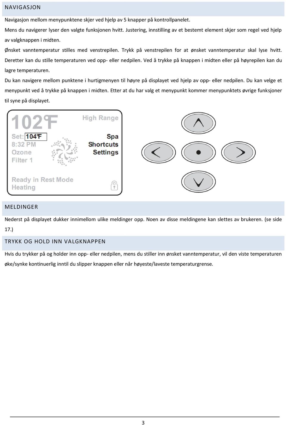 Trykk på venstrepilen for at ønsket vanntemperatur skal lyse hvitt. Deretter kan du stille temperaturen ved opp- eller nedpilen.