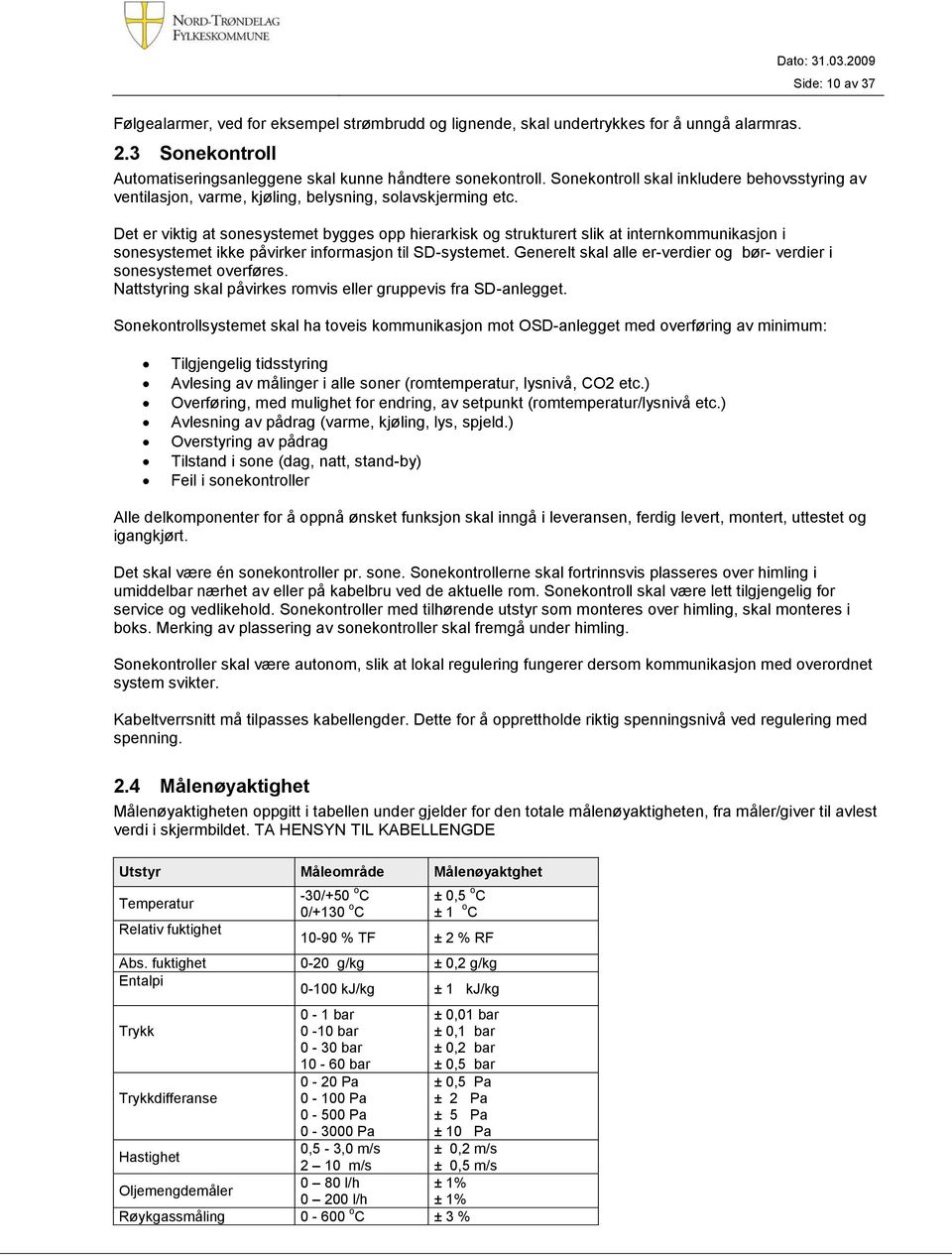 Det er viktig at sonesystemet bygges opp hierarkisk og strukturert slik at internkommunikasjon i sonesystemet ikke påvirker informasjon til SD-systemet.