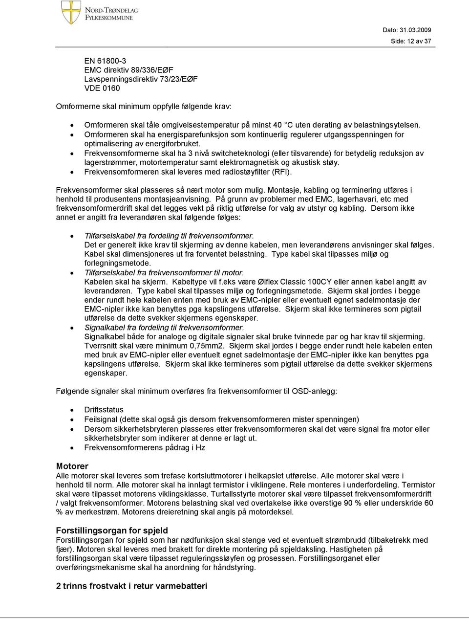 Frekvensomformerne skal ha 3 nivå switcheteknologi (eller tilsvarende) for betydelig reduksjon av lagerstrømmer, motortemperatur samt elektromagnetisk og akustisk støy.