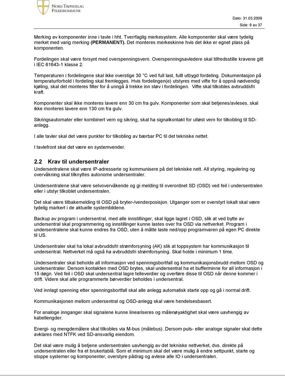 Overspenningsavledere skal tilfredsstille kravene gitt i IEC 61643-1 klasse 2. Temperaturen i fordelingene skal ikke overstige 30 C ved full last, fullt utbygd fordeling.