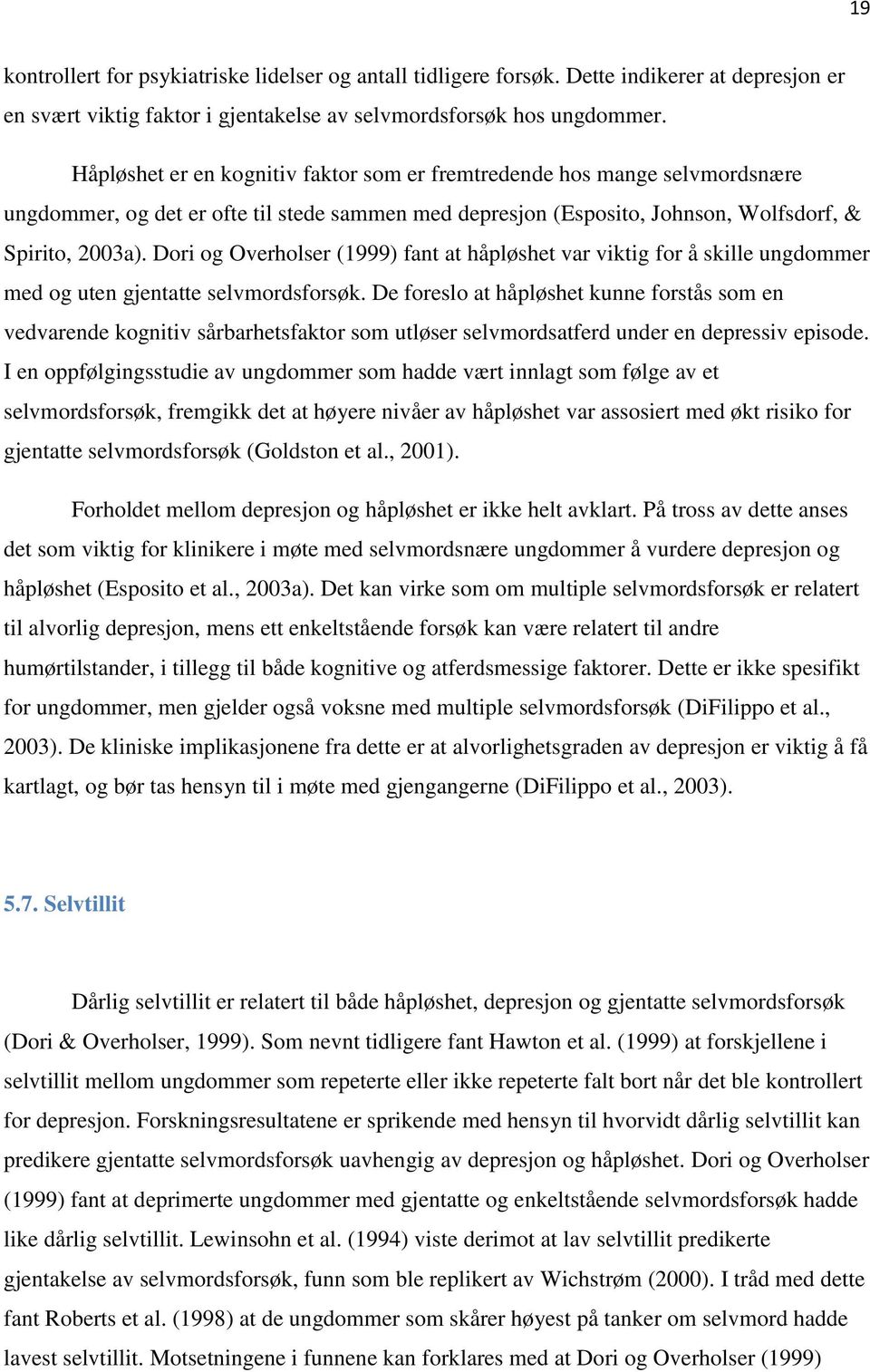 Dori og Overholser (1999) fant at håpløshet var viktig for å skille ungdommer med og uten gjentatte selvmordsforsøk.