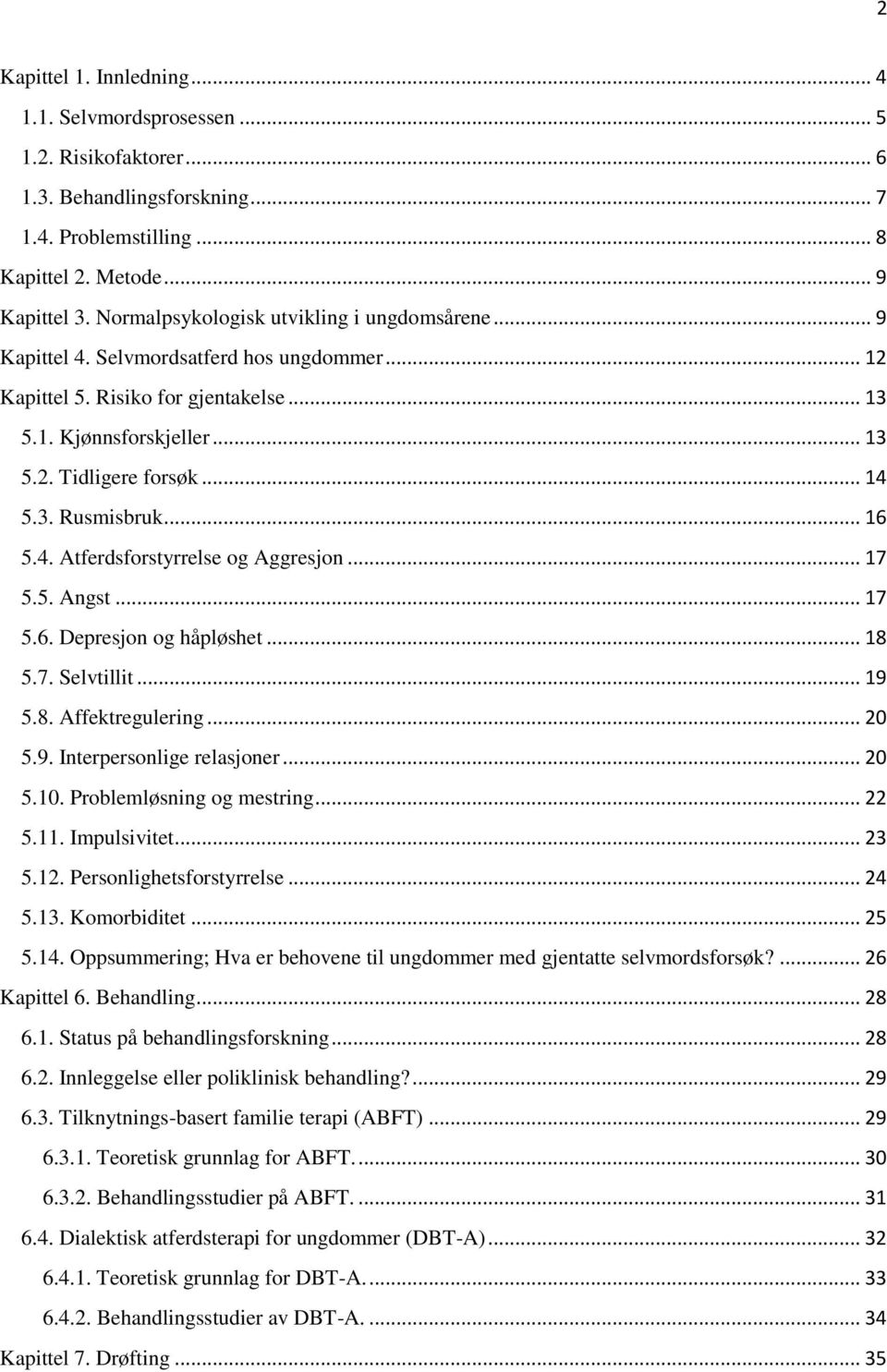 .. 16 5.4. Atferdsforstyrrelse og Aggresjon... 17 5.5. Angst... 17 5.6. Depresjon og håpløshet... 18 5.7. Selvtillit... 19 5.8. Affektregulering... 20 5.9. Interpersonlige relasjoner... 20 5.10.