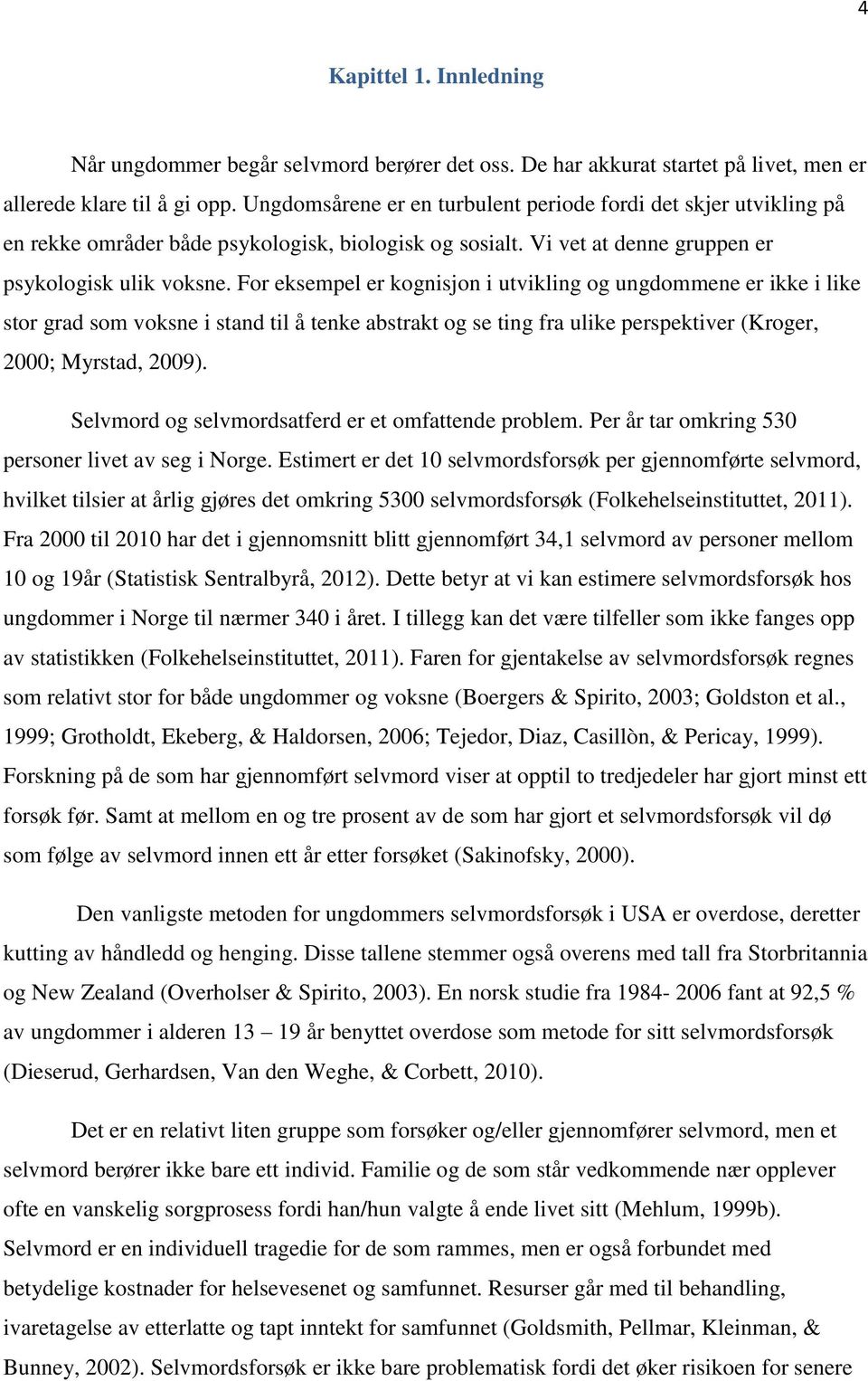 For eksempel er kognisjon i utvikling og ungdommene er ikke i like stor grad som voksne i stand til å tenke abstrakt og se ting fra ulike perspektiver (Kroger, 2000; Myrstad, 2009).