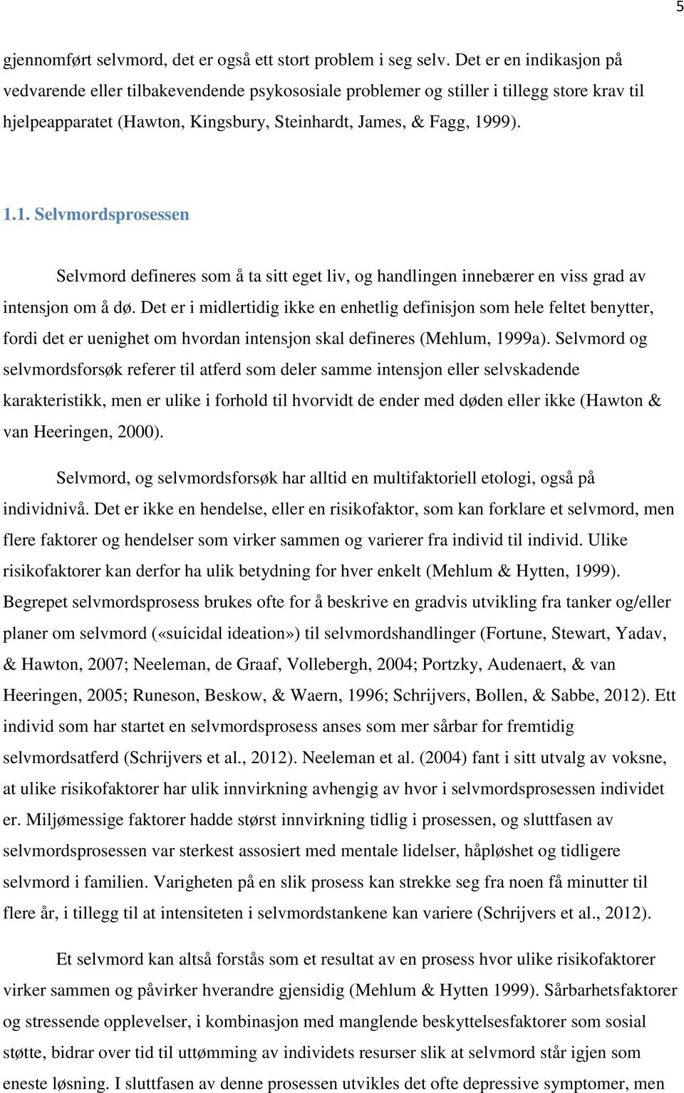 99). 1.1. Selvmordsprosessen Selvmord defineres som å ta sitt eget liv, og handlingen innebærer en viss grad av intensjon om å dø.