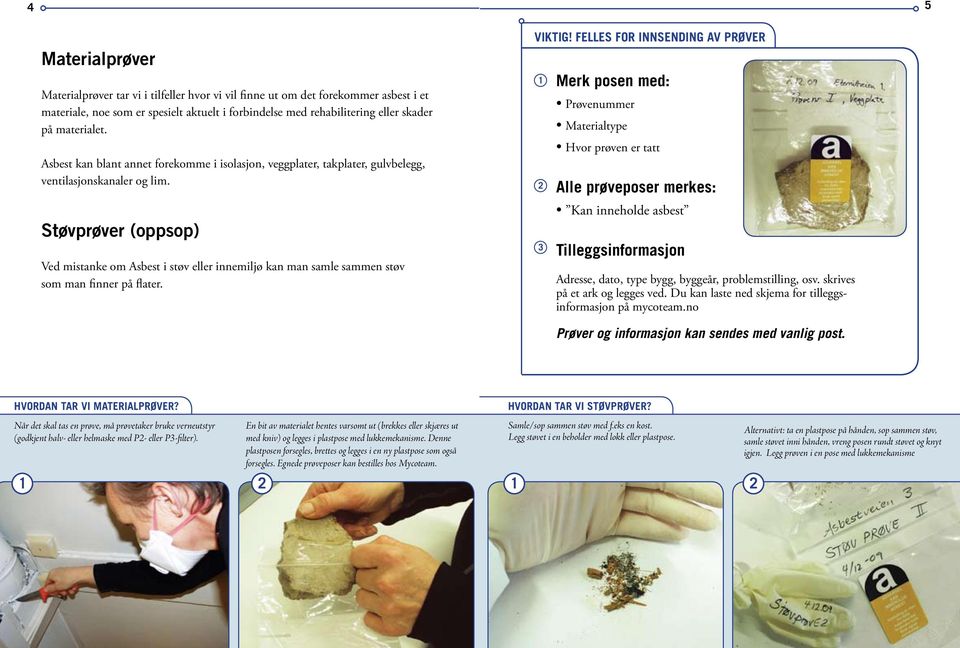 Støvprøver (oppsop) Ved mistanke om Asbest i støv eller innemiljø kan man samle sammen støv som man finner på flater. VIKTIG!