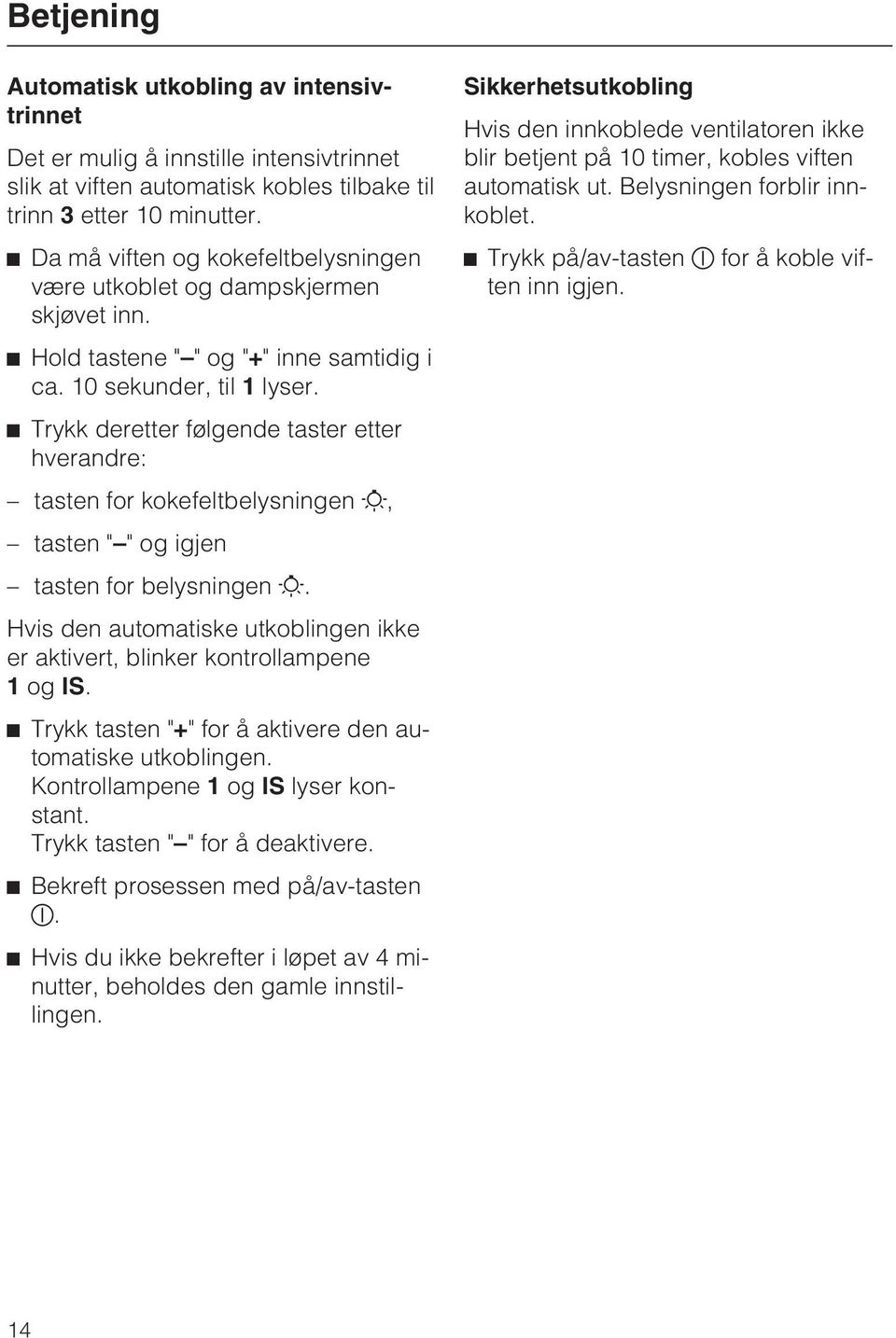 Trykk deretter følgende taster etter hverandre: tasten for kokefeltbelysningen, tasten " " og igjen tasten for belysningen.