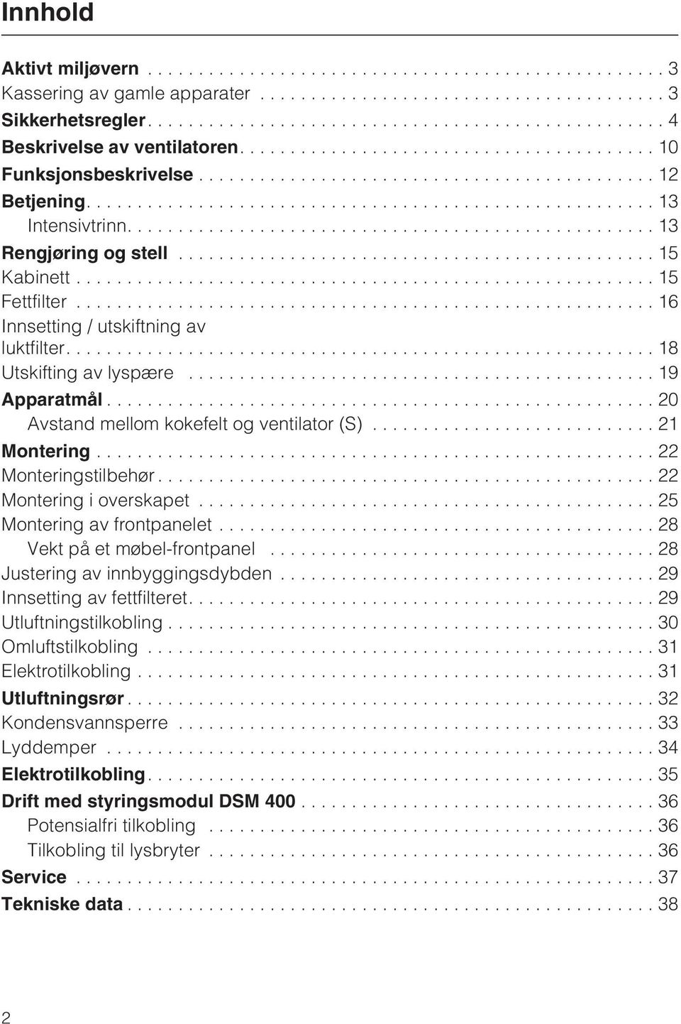 ..22 Monteringstilbehør...22 Montering i overskapet...25 Montering av frontpanelet...28 Vekt på et møbel-frontpanel...28 Justering av innbyggingsdybden...29 Innsetting av fettfilteret.