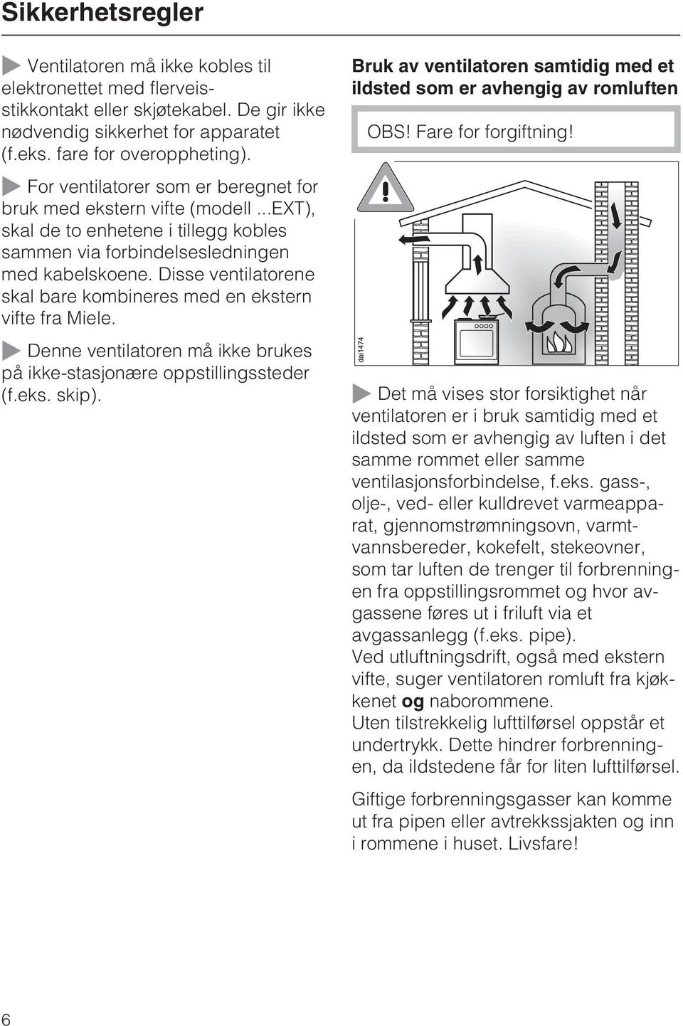 ..ext), skal de to enhetene i tillegg kobles sammen via forbindelsesledningen med kabelskoene. Disse ventilatorene skal bare kombineres med en ekstern vifte fra Miele.