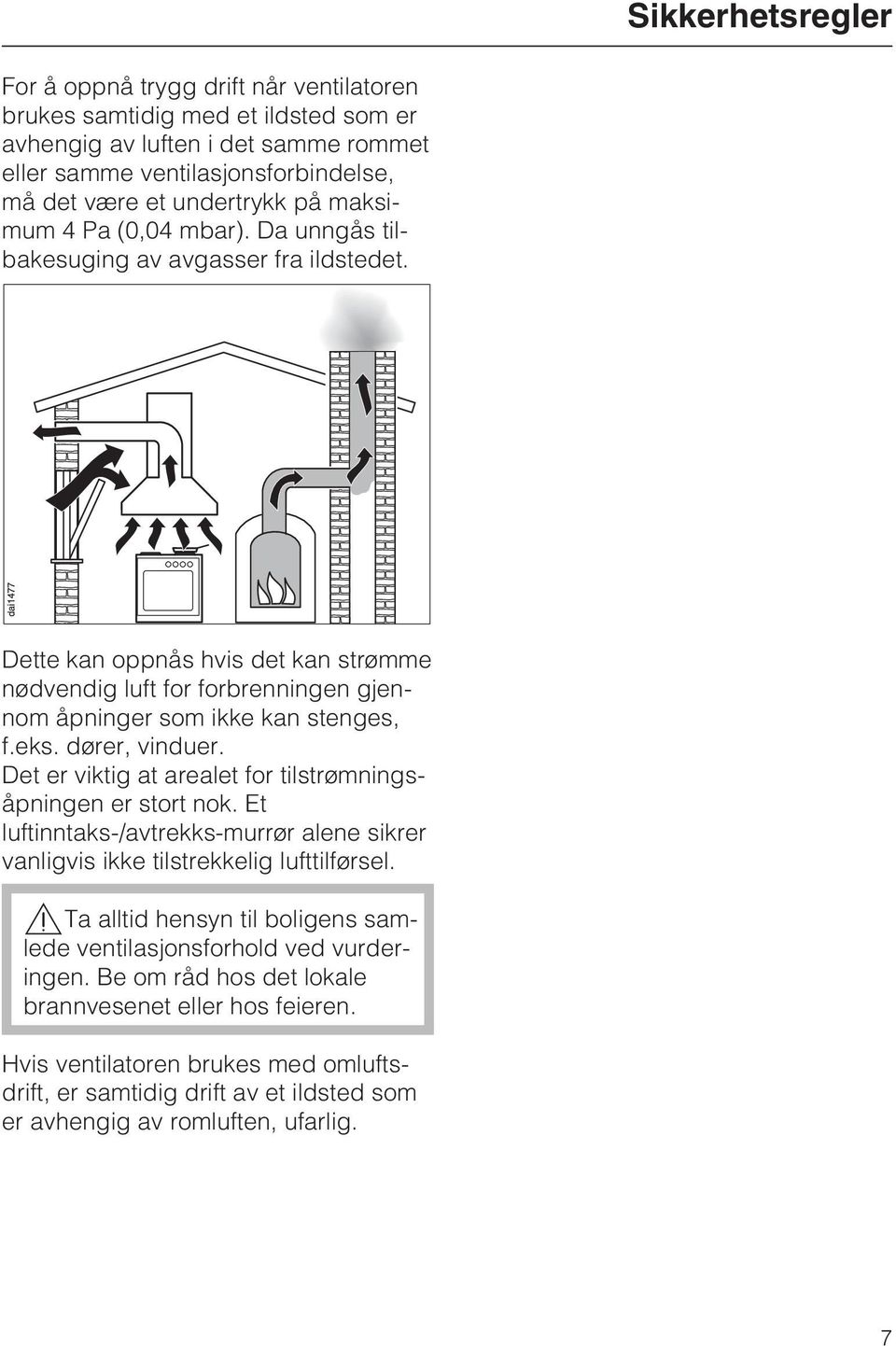 dører, vinduer. Det er viktig at arealet for tilstrømningsåpningen er stort nok. Et luftinntaks-/avtrekks-murrør alene sikrer vanligvis ikke tilstrekkelig lufttilførsel.