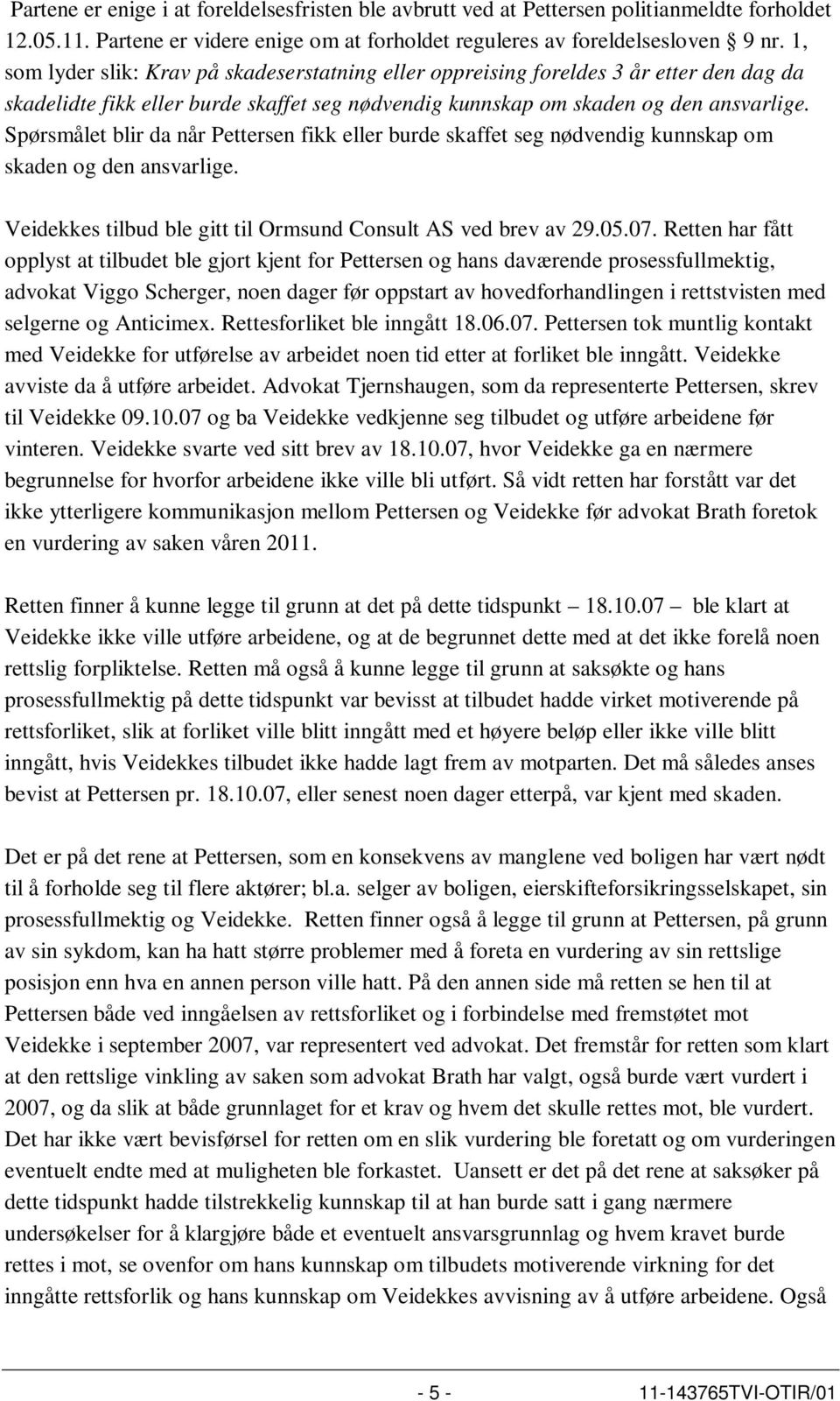 Spørsmålet blir da når Pettersen fikk eller burde skaffet seg nødvendig kunnskap om skaden og den ansvarlige. Veidekkes tilbud ble gitt til Ormsund Consult AS ved brev av 29.05.07.