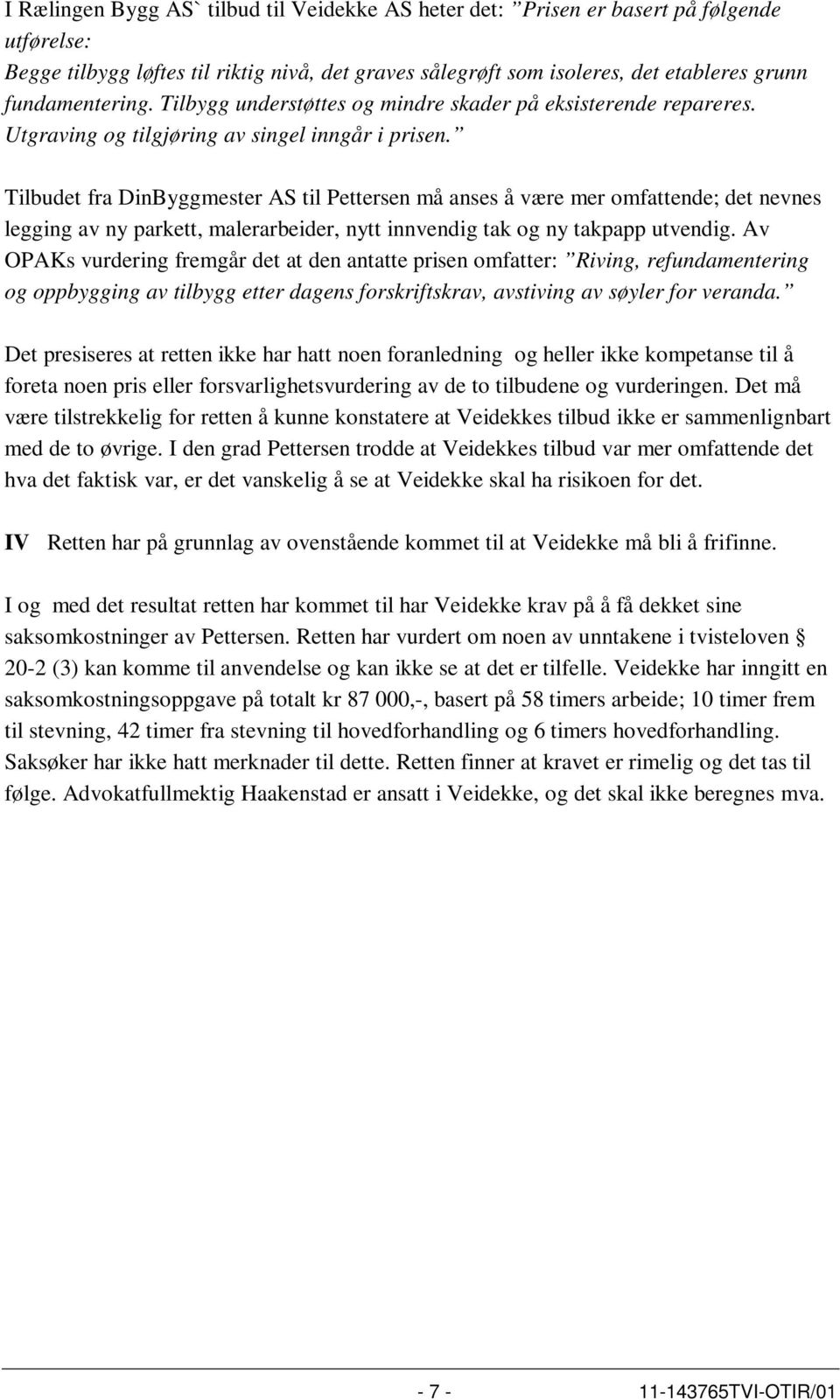 Tilbudet fra DinByggmester AS til Pettersen må anses å være mer omfattende; det nevnes legging av ny parkett, malerarbeider, nytt innvendig tak og ny takpapp utvendig.