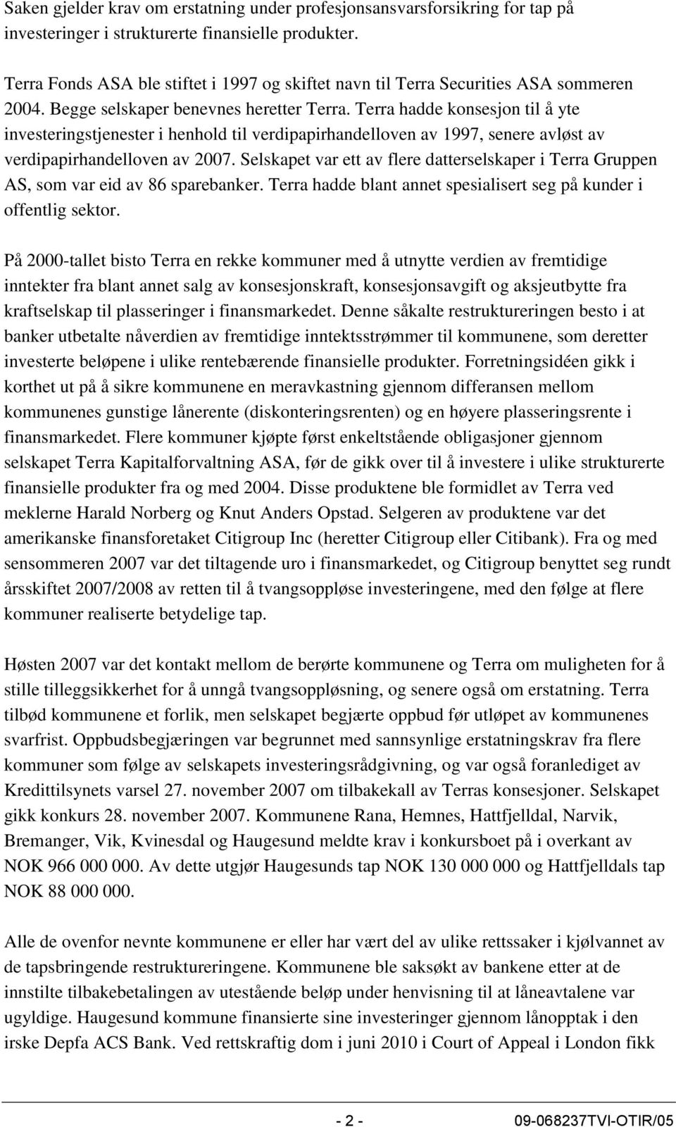 Terra hadde konsesjon til å yte investeringstjenester i henhold til verdipapirhandelloven av 1997, senere avløst av verdipapirhandelloven av 2007.