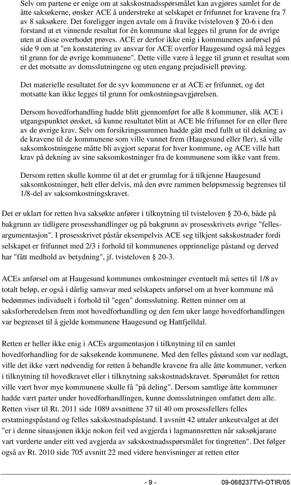 ACE er derfor ikke enig i kommunenes anførsel på side 9 om at "en konstatering av ansvar for ACE overfor Haugesund også må legges til grunn for de øvrige kommunene".