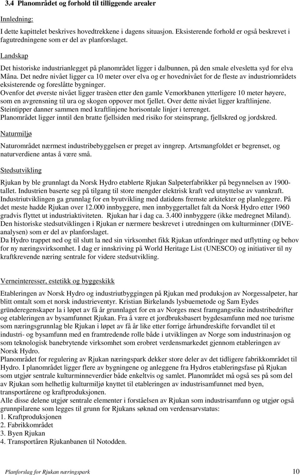 Landskap Det historiske industrianlegget på planområdet ligger i dalbunnen, på den smale elvesletta syd for elva Måna.