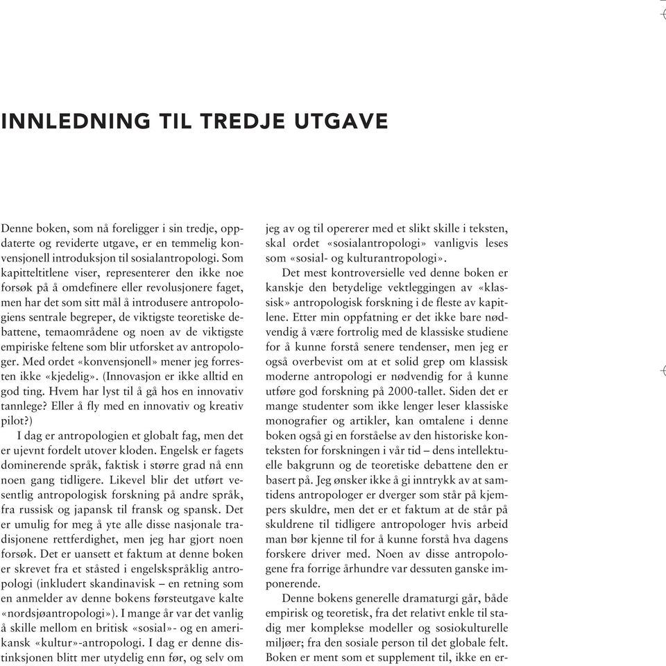 teoretiske debattene, temaområdene og noen av de viktigste empiriske feltene som blir utforsket av antropologer. Med ordet «konvensjonell» mener jeg forresten ikke «kjedelig».