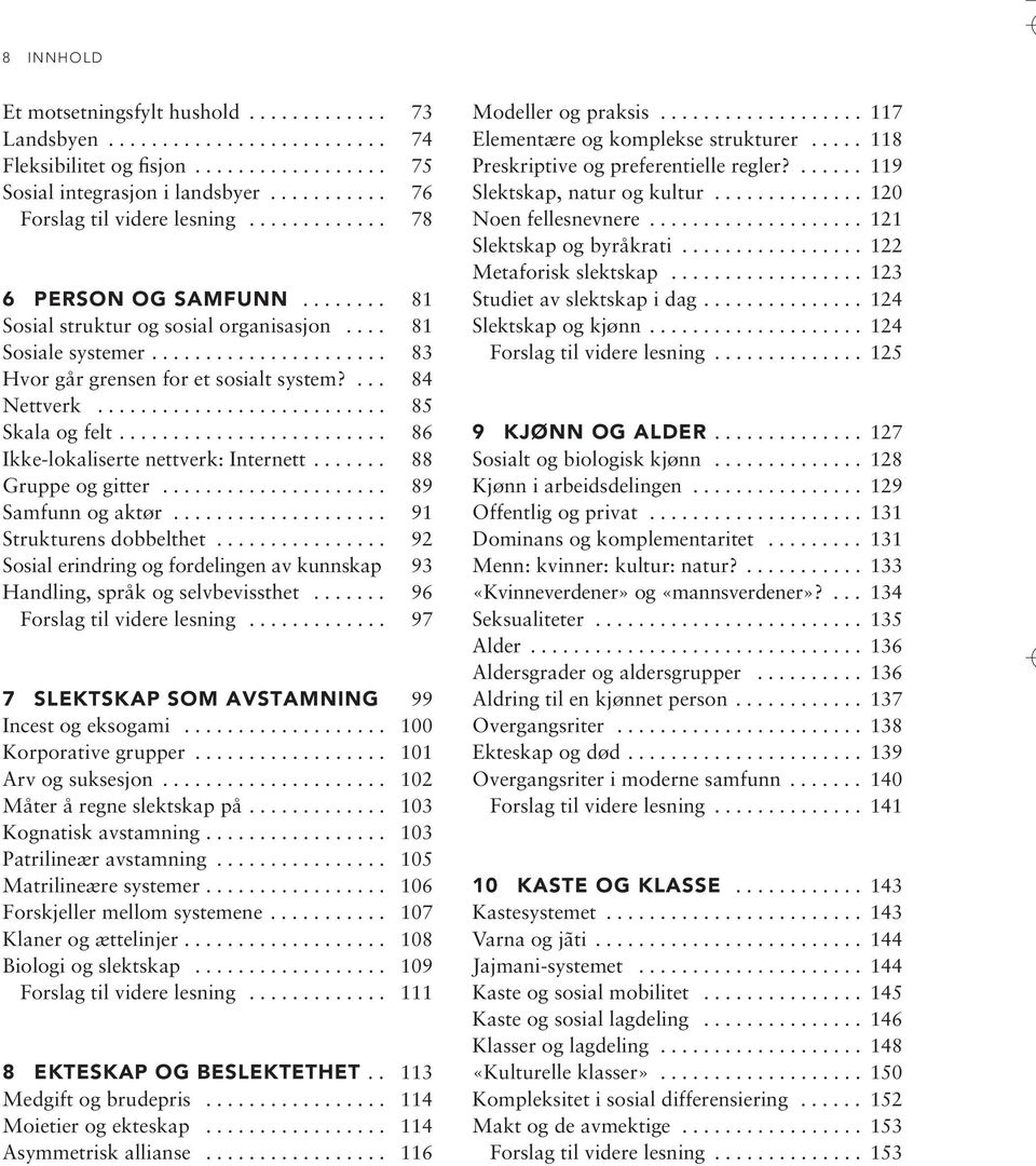 .......................... 85 Skala og felt......................... 86 Ikke-lokaliserte nettverk: Internett....... 88 Gruppe og gitter..................... 89 Samfunn og aktør.
