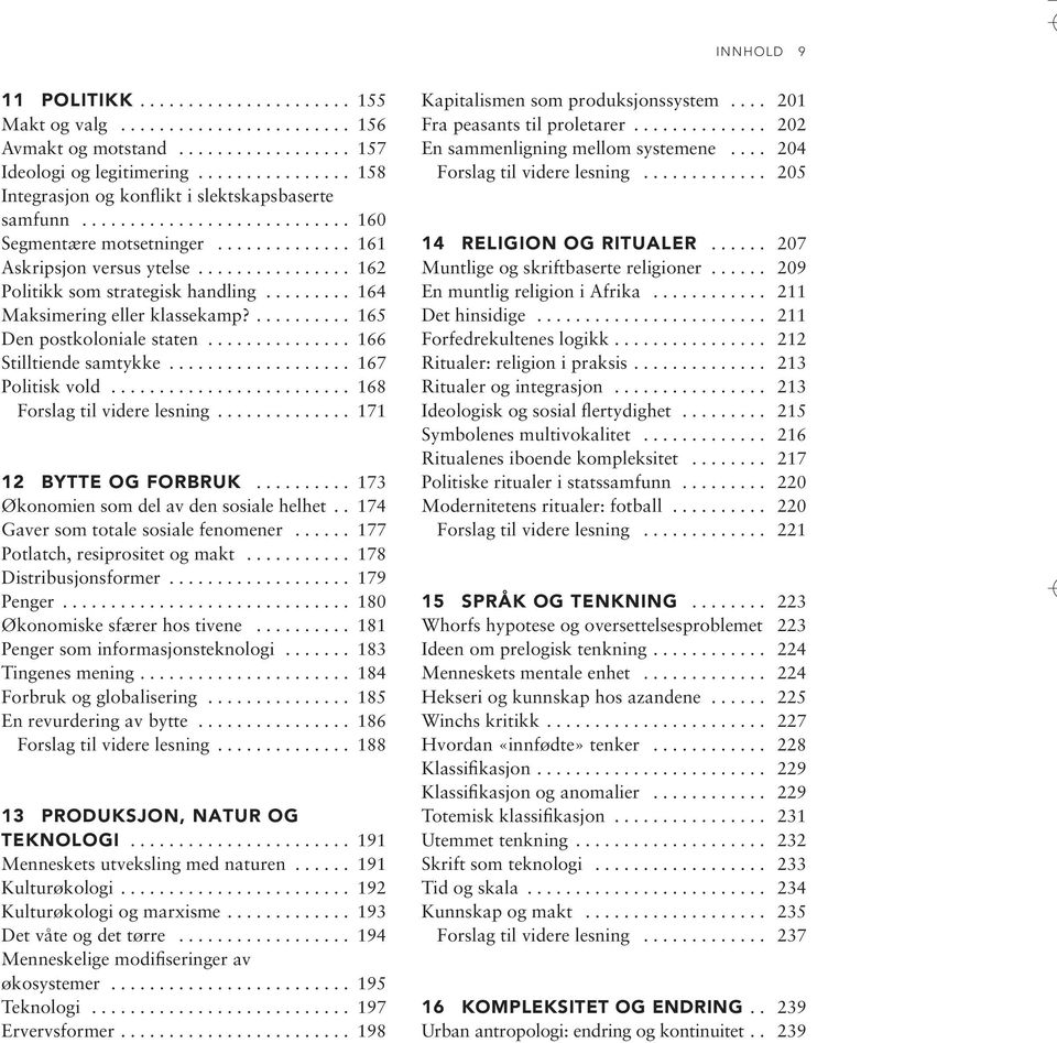 ............... 162 Politikk som strategisk handling......... 164 Maksimering eller klassekamp?.......... 165 Den postkoloniale staten............... 166 Stilltiende samtykke................... 167 Politisk vold.