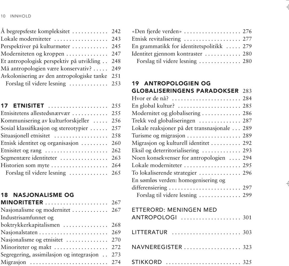 ............ 253 17 ETNISITET.................... 255 Etnisitetens allestedsnærvær............ 255 Kommunisering av kulturforskjeller..... 256 Sosial klassifikasjon og stereotypier.