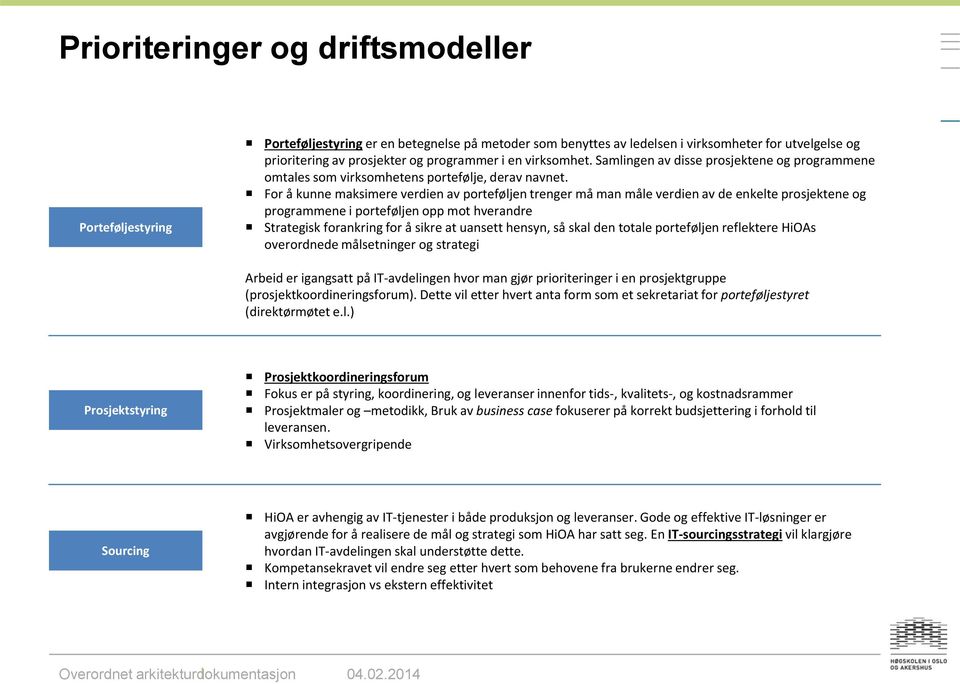 For å kunne maksimere verdien av porteføljen trenger må man måle verdien av de enkelte prosjektene og programmene i porteføljen opp mot hverandre Strategisk forankring for å sikre at uansett hensyn,