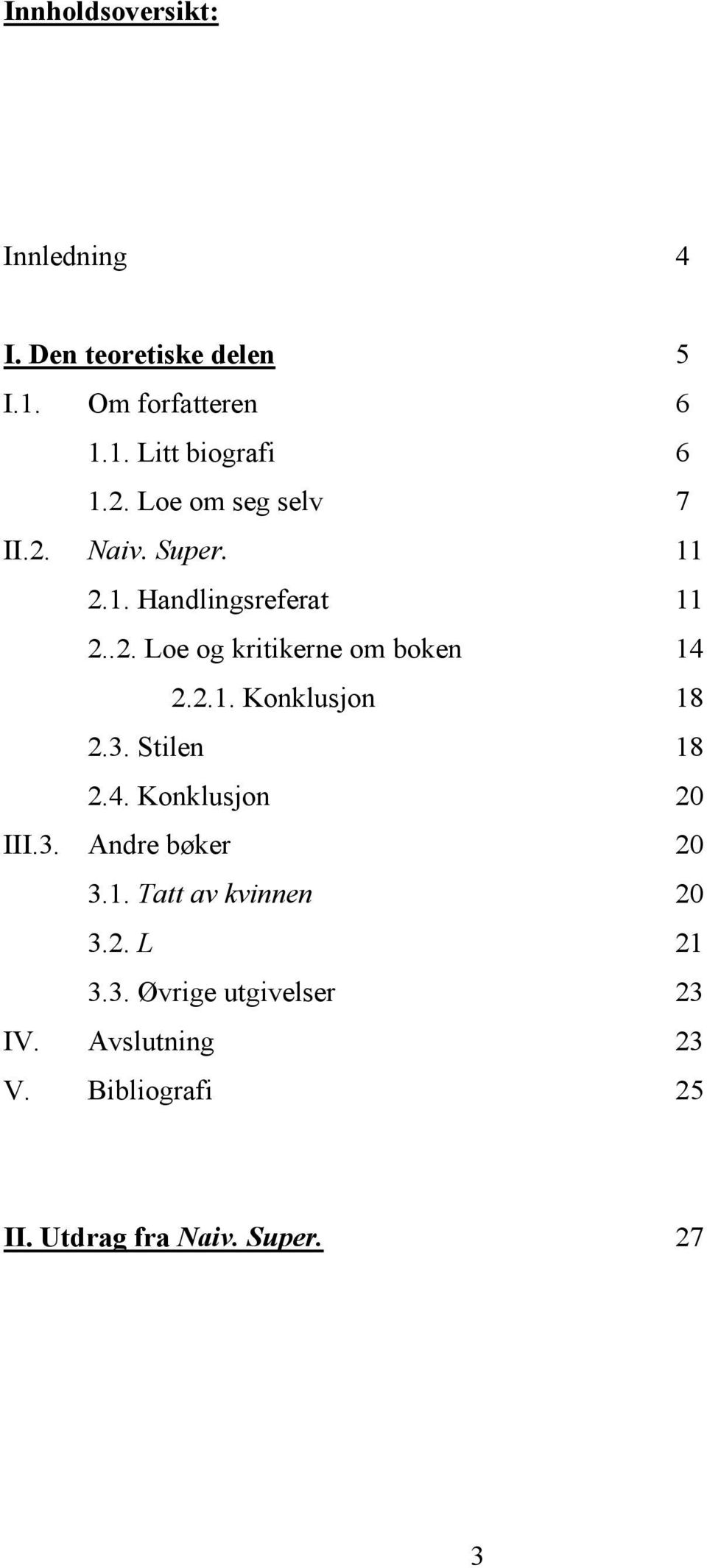 2.1. Konklusjon 18 2.3. Stilen 18 2.4. Konklusjon 20 III.3. Andre bøker 20 3.1. Tatt av kvinnen 20 3.2. L 21 3.